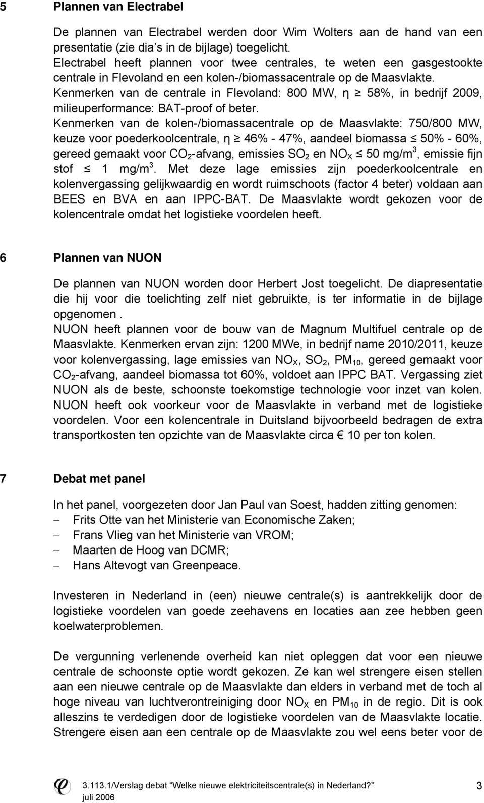 Kenmerken van de centrale in Flevoland: 800 MW, η 58%, in bedrijf 2009, milieuperformance: BAT-proof of beter.