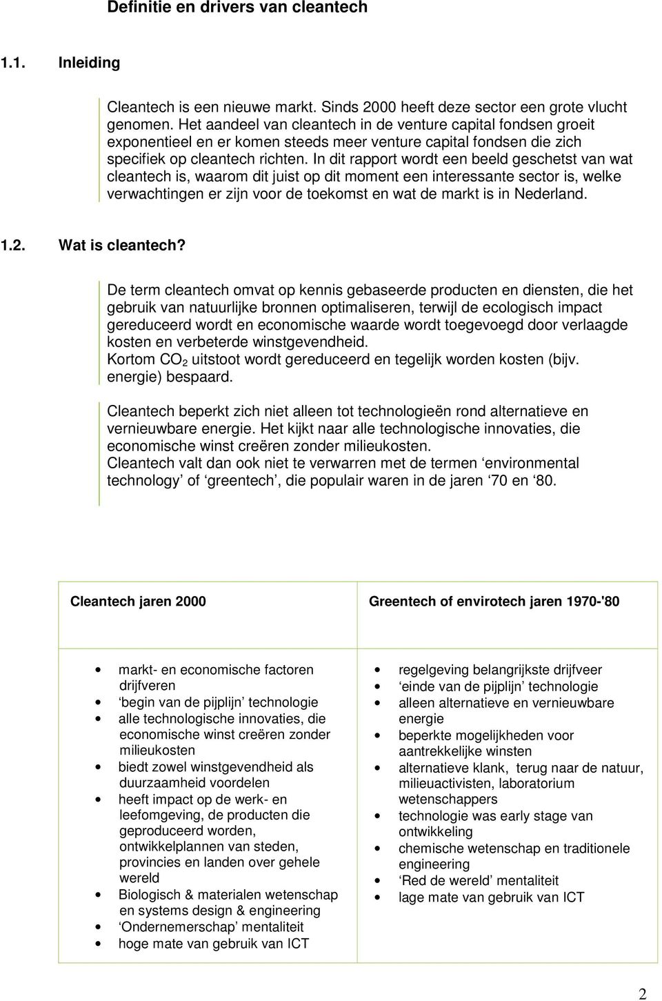In dit rapport wordt een beeld geschetst van wat cleantech is, waarom dit juist op dit moment een interessante sector is, welke verwachtingen er zijn voor de toekomst en wat de markt is in Nederland.
