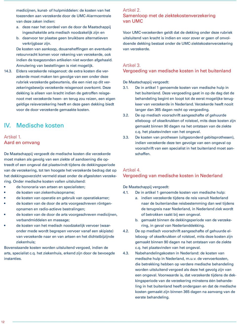 De kosten van aankoop, douaneheffingen en eventuele retourvracht komen voor rekening van verzekerde, ook indien de toegezonden artikelen niet worden afgehaald.