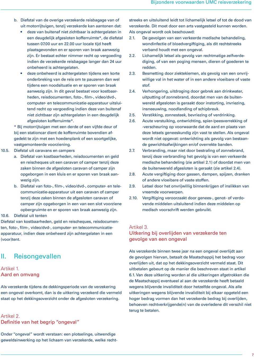 kofferruimte*, de diefstal tussen 07.00 uur en 22.00 uur locale tijd heeft plaatsgevonden en er sporen van braak aanwezig zijn.