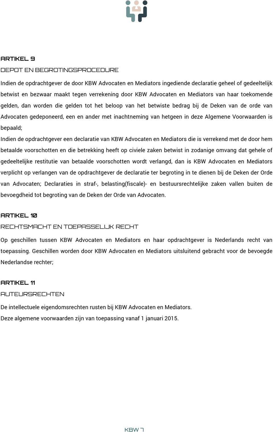 hetgeen in deze Algemene Voorwaarden is bepaald; Indien de opdrachtgever een declaratie van KBW Advocaten en Mediators die is verrekend met de door hem betaalde voorschotten en die betrekking heeft