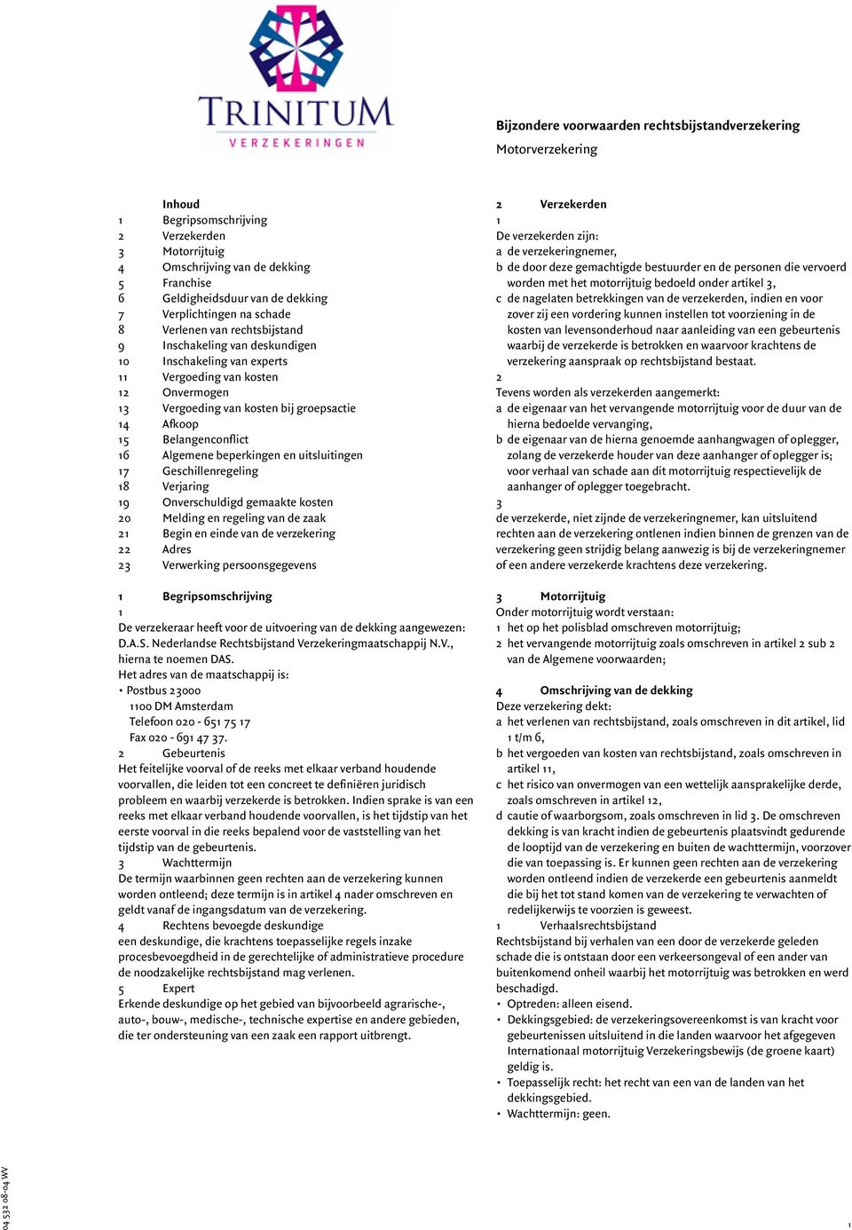 Belangenconflict 6 Algemene beperkingen en uitsluitingen 7 Geschillenregeling 8 Verjaring 9 Onverschuldigd gemaakte kosten 0 Melding en regeling van de zaak Begin en einde van de verzekering Adres