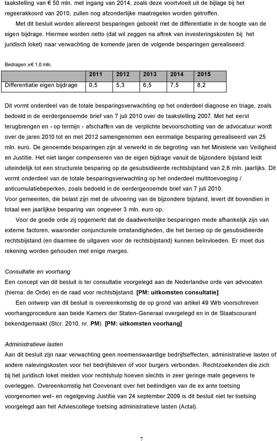Hiermee worden netto (dat wil zeggen na aftrek van investeringskosten bij het juridisch loket) naar verwachting de komende jaren de volgende besparingen gerealiseerd: Bedragen x 1,0 mln.