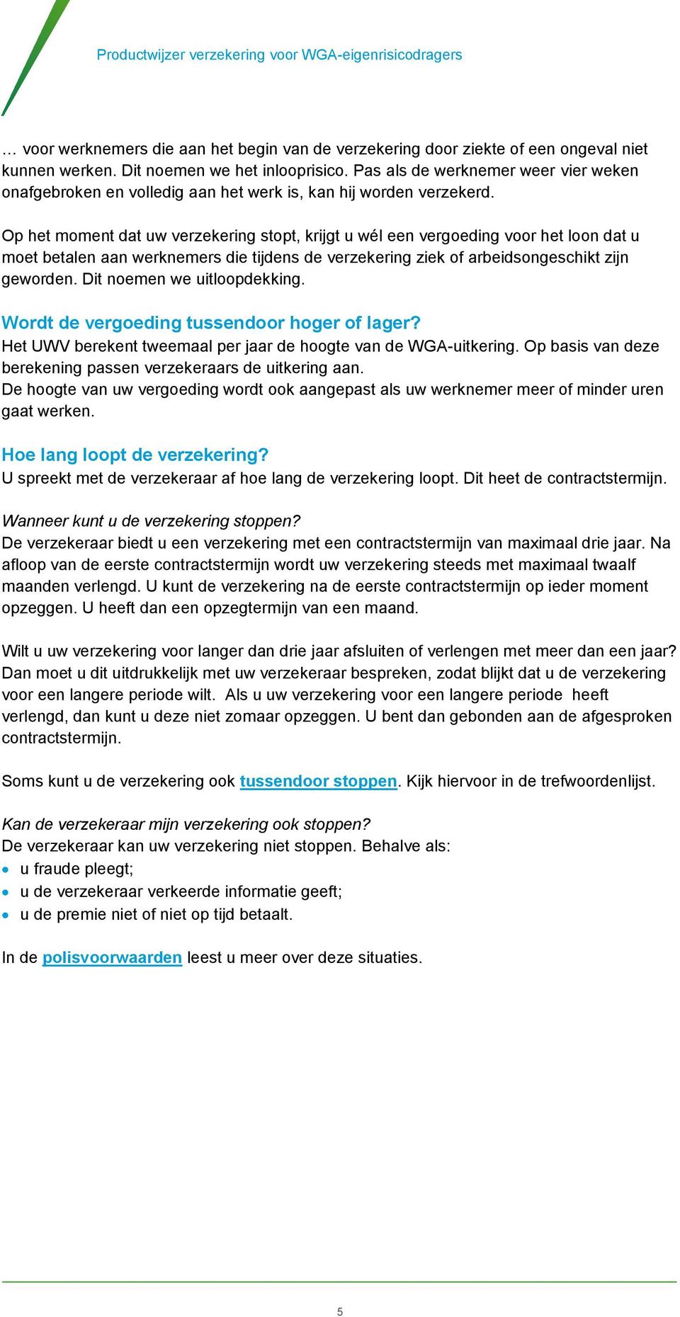 Op het moment dat uw verzekering stopt, krijgt u wél een vergoeding voor het loon dat u moet betalen aan werknemers die tijdens de verzekering ziek of arbeidsongeschikt zijn geworden.