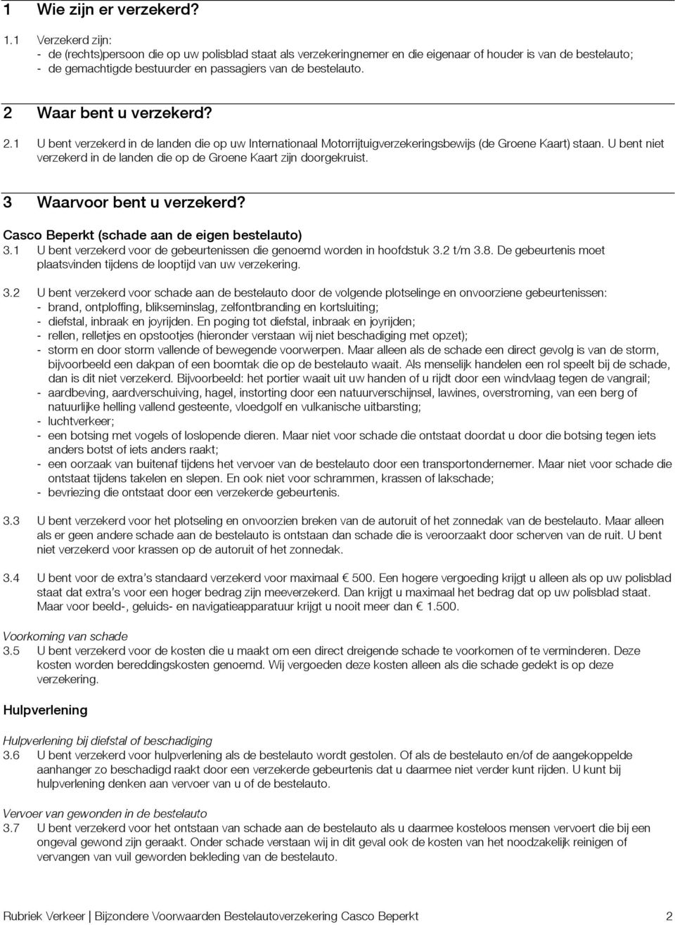 2 Waar bent u verzekerd? 2.1 U bent verzekerd in de landen die op uw Internationaal Motorrijtuigverzekeringsbewijs (de Groene Kaart) staan.