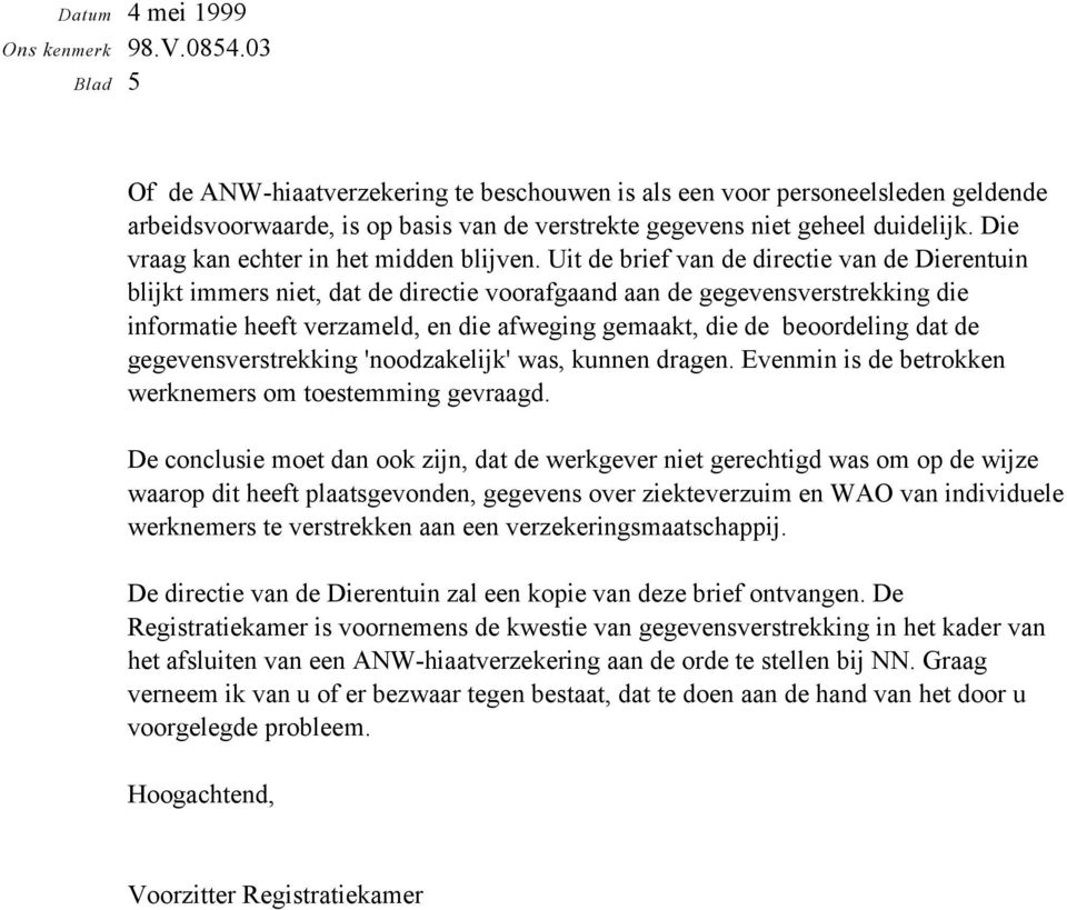 Uit de brief van de directie van de Dierentuin blijkt immers niet, dat de directie voorafgaand aan de gegevensverstrekking die informatie heeft verzameld, en die afweging gemaakt, die de beoordeling