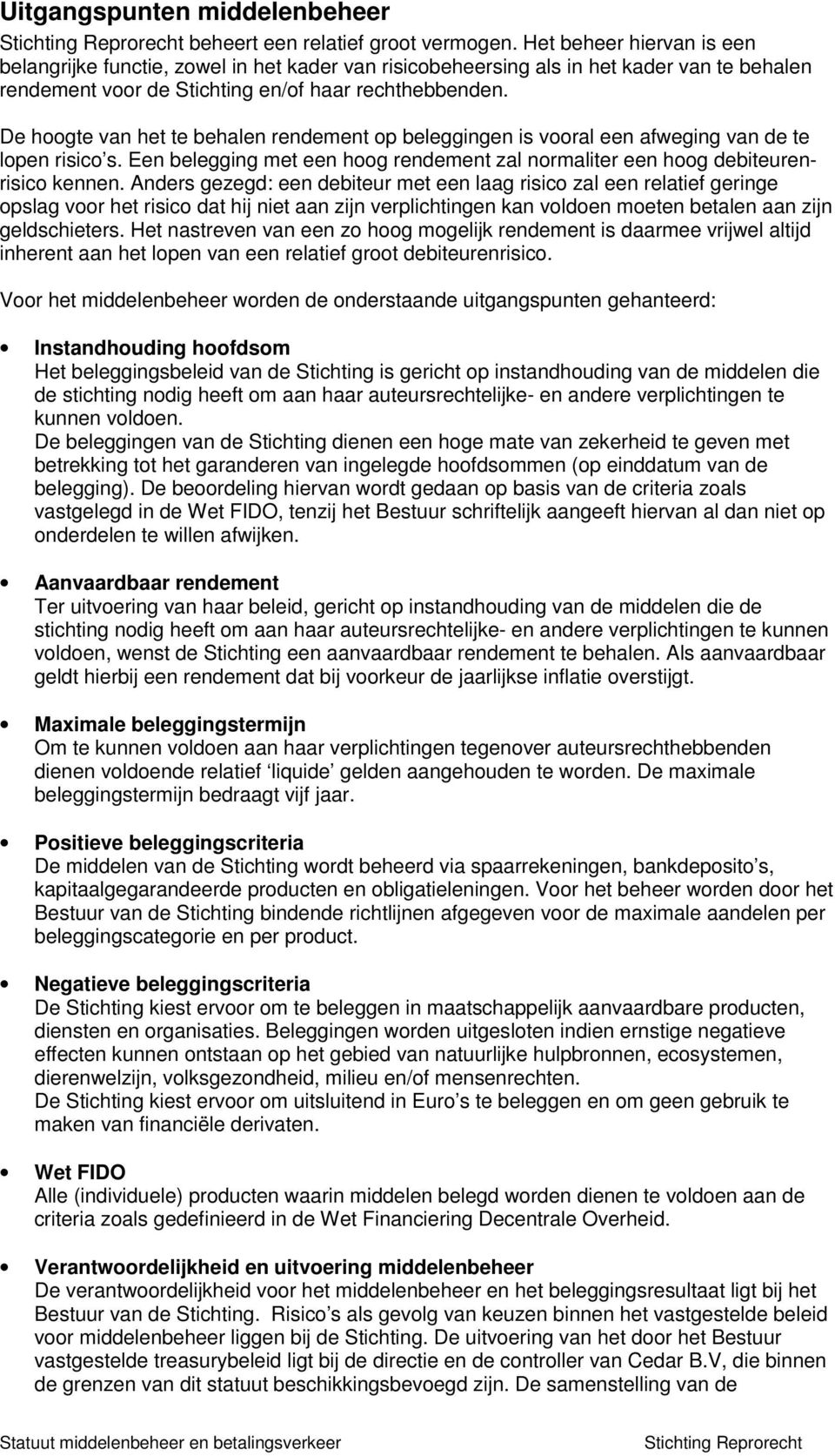 De hoogte van het te behalen rendement op beleggingen is vooral een afweging van de te lopen risico s. Een belegging met een hoog rendement zal normaliter een hoog debiteurenrisico kennen.