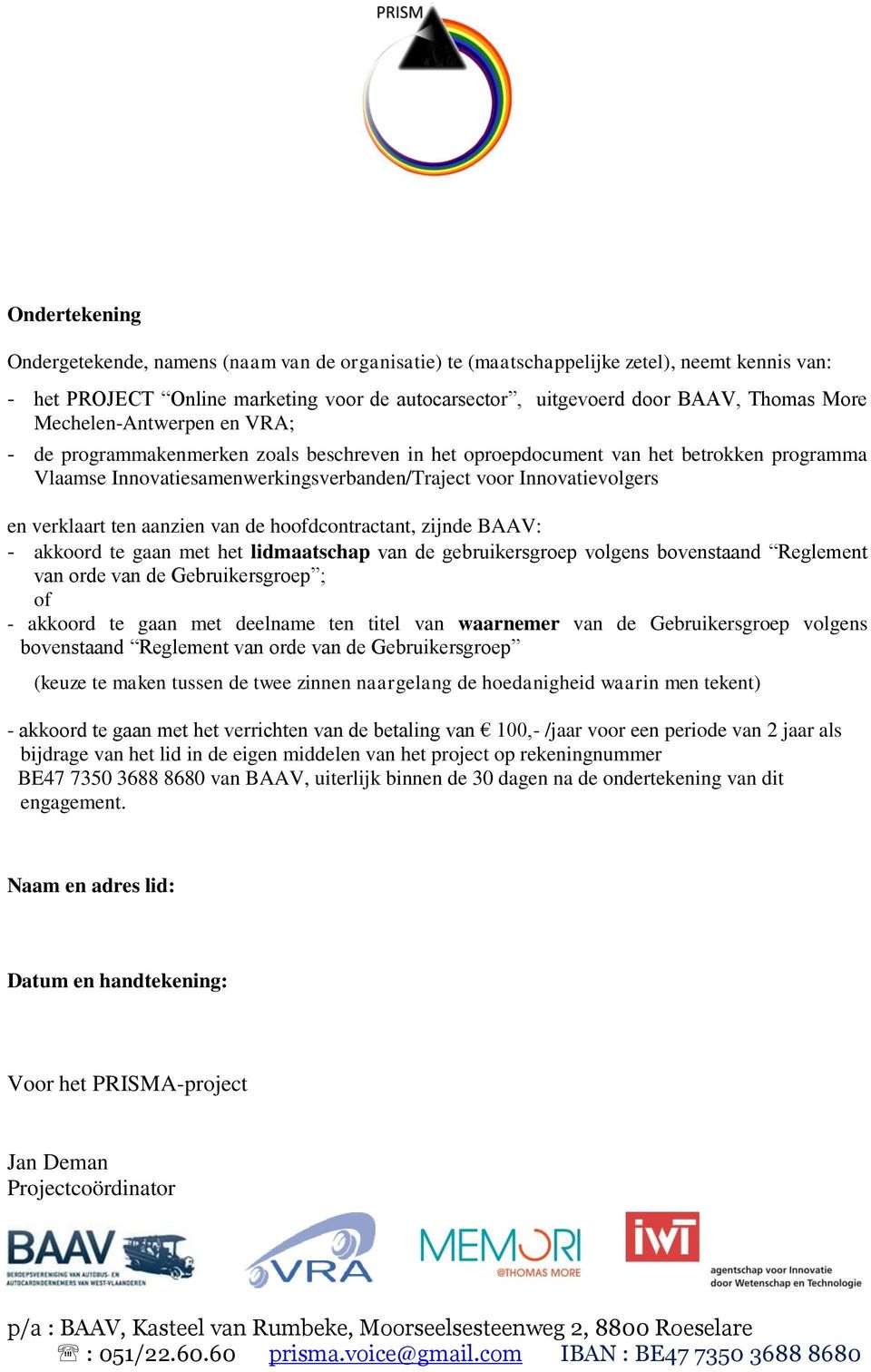 verklaart ten aanzien van de hoofdcontractant, zijnde BAAV: - akkoord te gaan met het lidmaatschap van de gebruikersgroep volgens bovenstaand Reglement van orde van de Gebruikersgroep ; of - akkoord