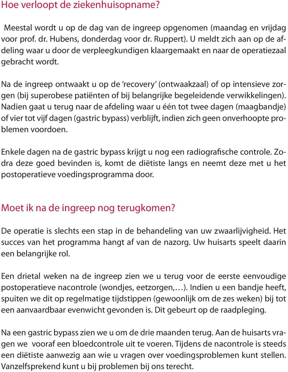 Na de ingreep ontwaakt u op de recovery (ontwaakzaal) of op intensieve zorgen (bij superobese patiënten of bij belangrijke begeleidende verwikkelingen).