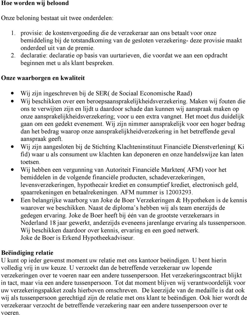 declaratie: declaratie op basis van uurtarieven, die voordat we aan een opdracht beginnen met u als klant bespreken.