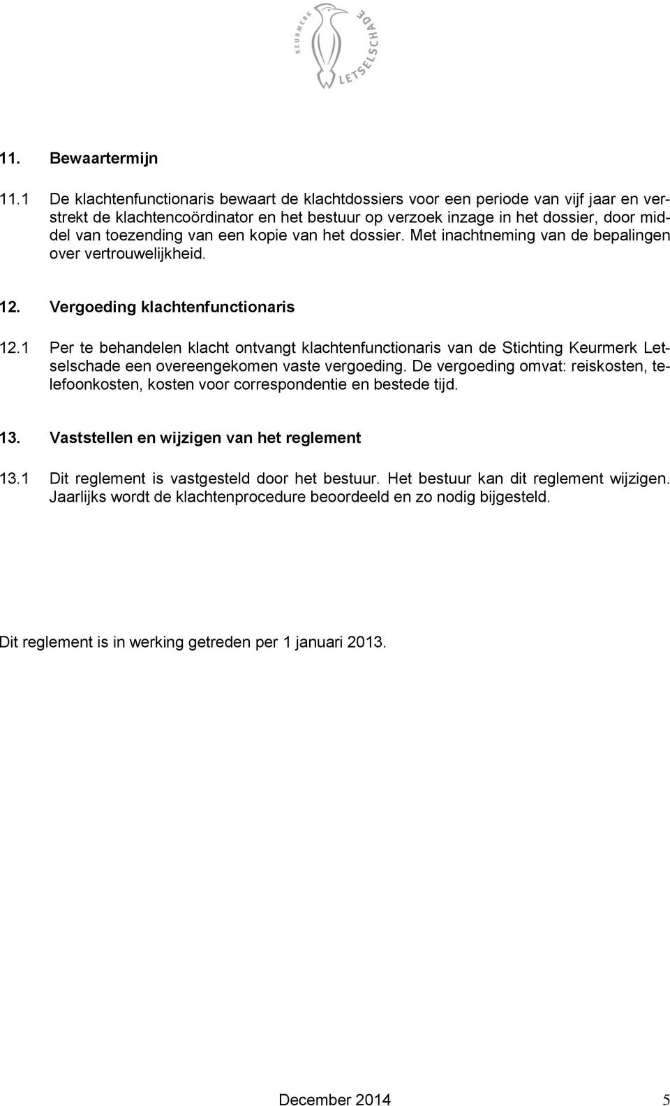 een kopie van het dossier. Met inachtneming van de bepalingen over vertrouwelijkheid. 12. Vergoeding klachtenfunctionaris 12.