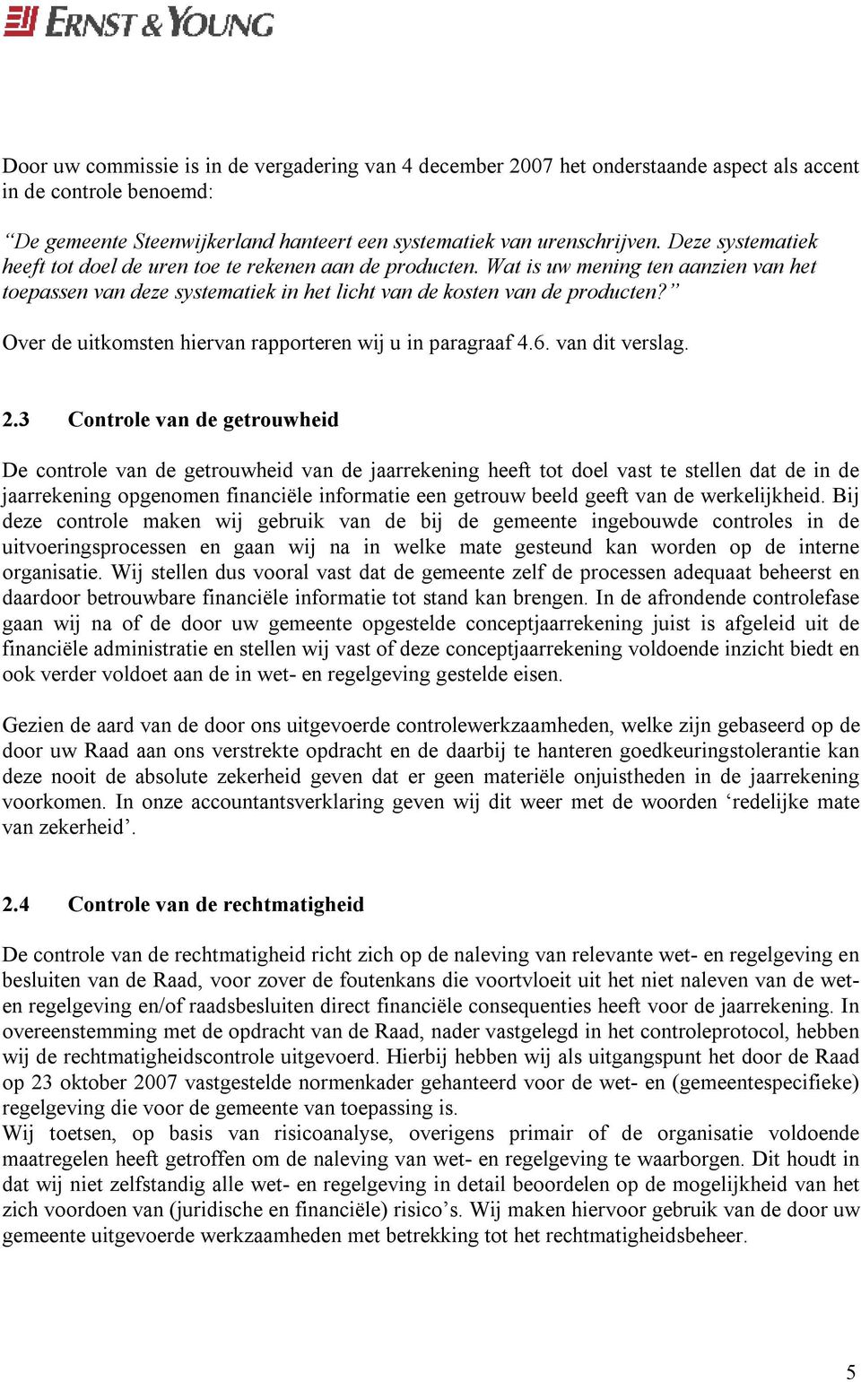 Over de uitkomsten hiervan rapporteren wij u in paragraaf 4.6. van dit verslag. 2.