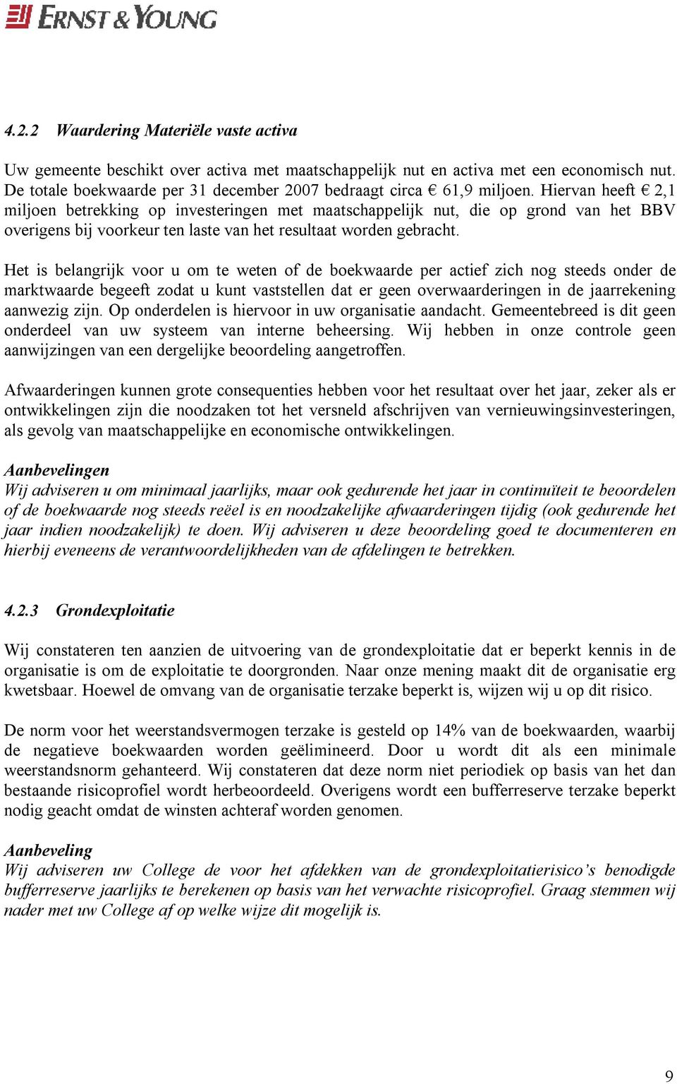 Hiervan heeft 2,1 miljoen betrekking op investeringen met maatschappelijk nut, die op grond van het BBV overigens bij voorkeur ten laste van het resultaat worden gebracht.