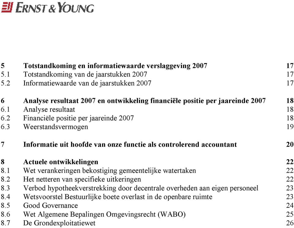 3 Weerstandsvermogen 19 7 Informatie uit hoofde van onze functie als controlerend accountant 20 8 Actuele ontwikkelingen 22 8.1 Wet verankeringen bekostiging gemeentelijke watertaken 22 8.