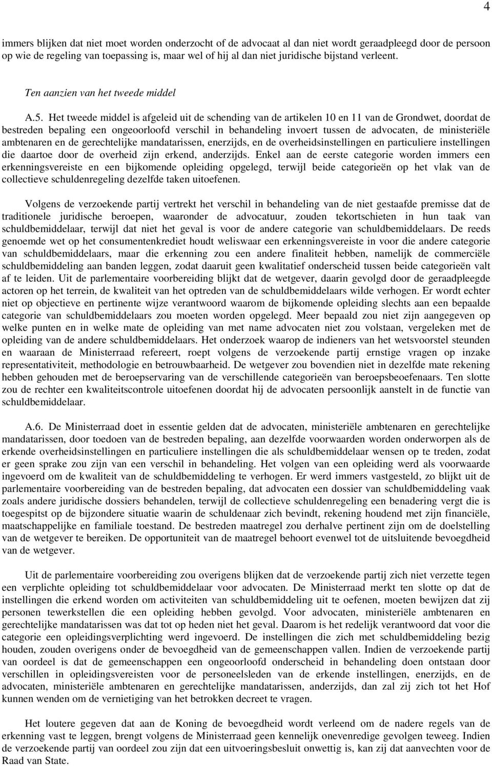 Het tweede middel is afgeleid uit de schending van de artikelen 10 en 11 van de Grondwet, doordat de bestreden bepaling een ongeoorloofd verschil in behandeling invoert tussen de advocaten, de