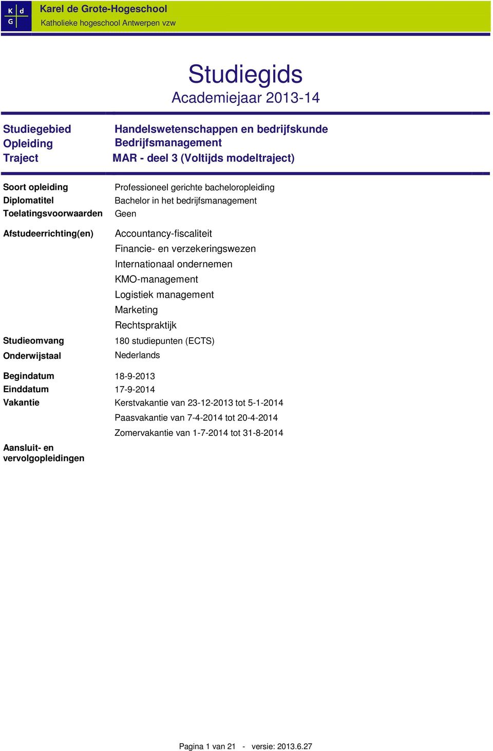 Accountancy-fiscaliteit Financie- en verzekeringswezen Internationaal ondernemen KMO-management Logistiek management Marketing Rechtspraktijk 180 studiepunten (ECTS) Nederlands