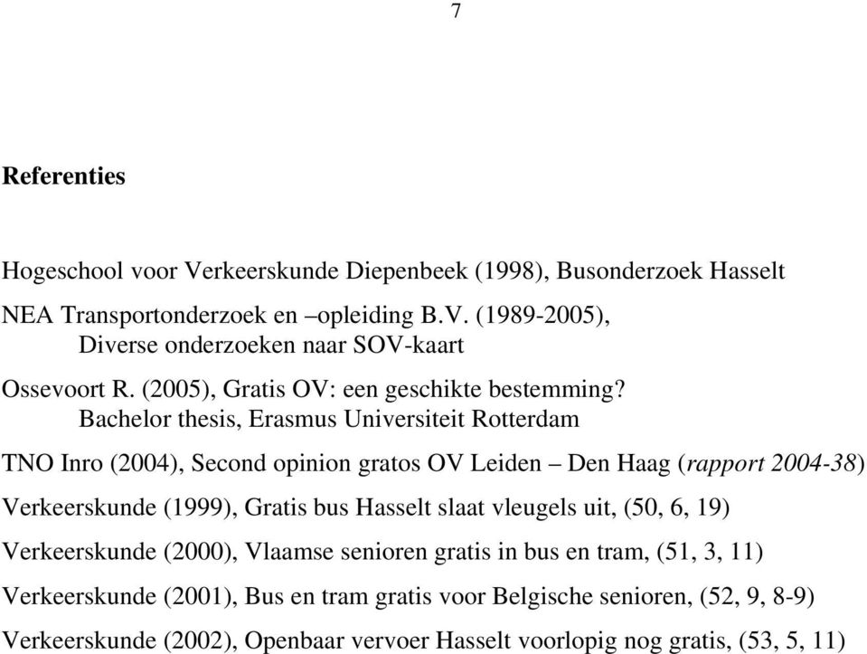 Bachelor thesis, Erasmus Universiteit Rotterdam TNO Inro (2004), Second opinion gratos OV Leiden Den Haag (rapport 2004-38) Verkeerskunde (1999), Gratis bus Hasselt