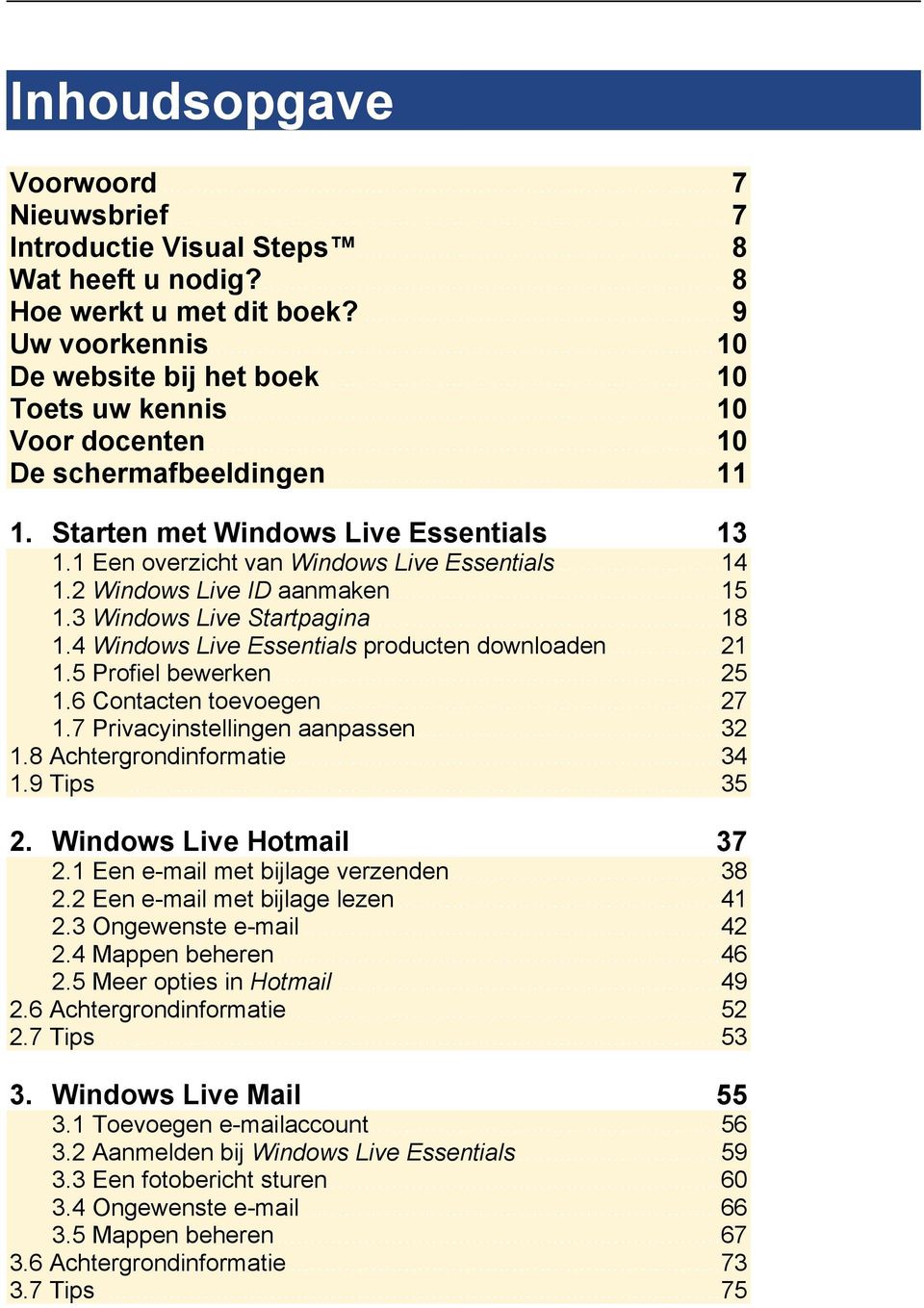 3 Windows Live Startpagina... 18 1.4 Windows Live Essentials producten downloaden... 21 1.5 Profiel bewerken... 25 1.6 Contacten toevoegen... 27 1.7 Privacyinstellingen aanpassen... 32 1.