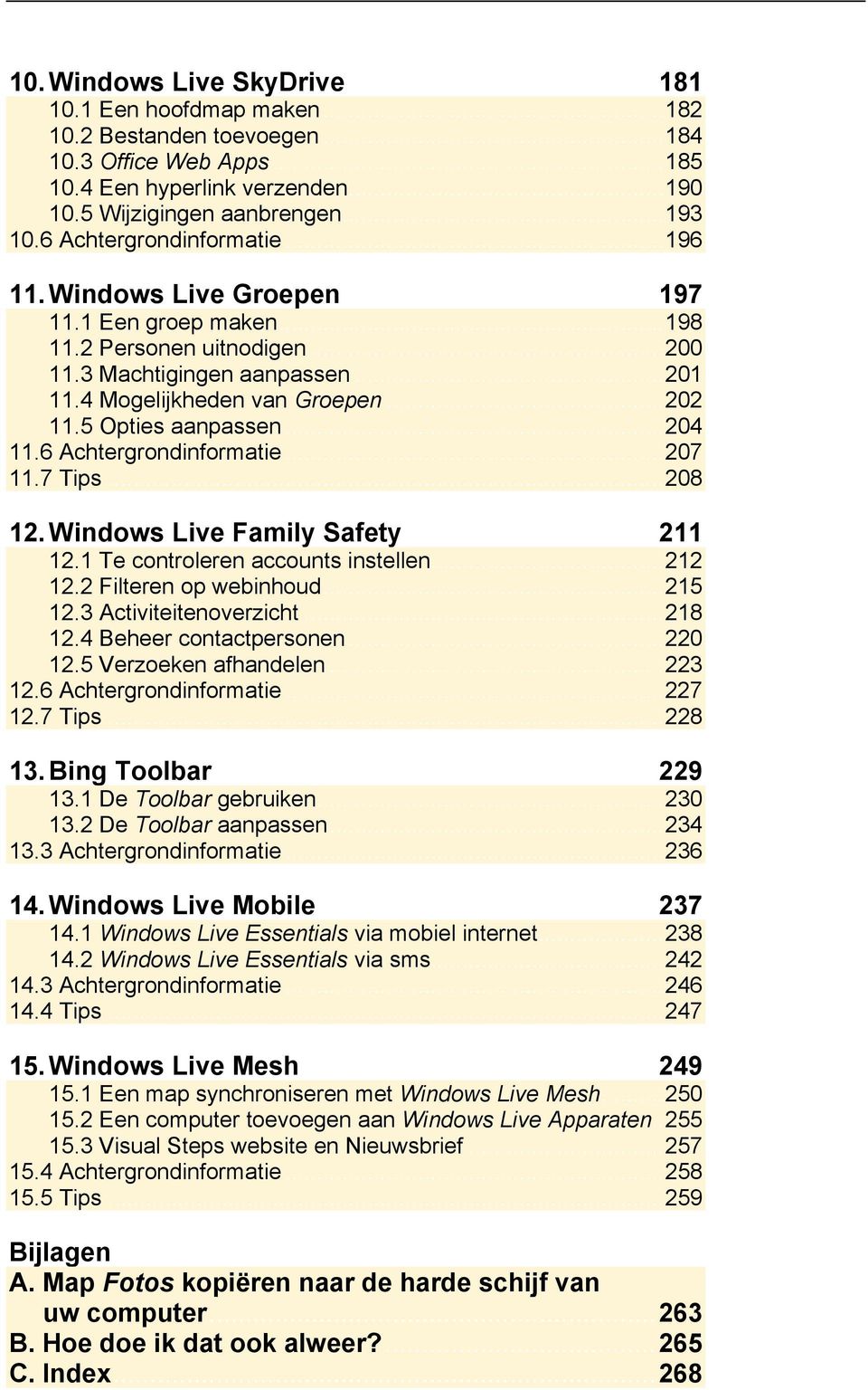 5 Opties aanpassen... 204 11.6 Achtergrondinformatie... 207 11.7 Tips... 208 12. Windows Live Family Safety 211 12.1 Te controleren accounts instellen... 212 12.2 Filteren op webinhoud... 215 12.