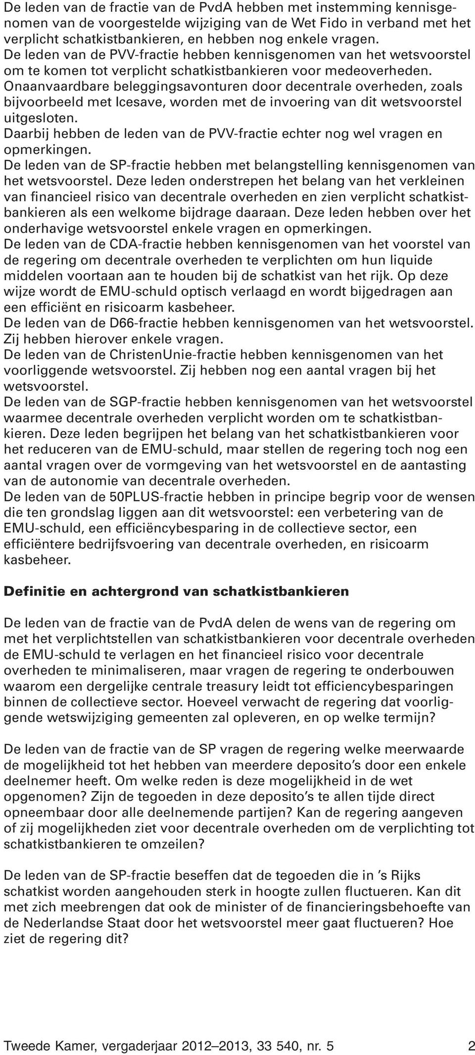 Onaanvaardbare beleggingsavonturen door decentrale overheden, zoals bijvoorbeeld met Icesave, worden met de invoering van dit wetsvoorstel uitgesloten.