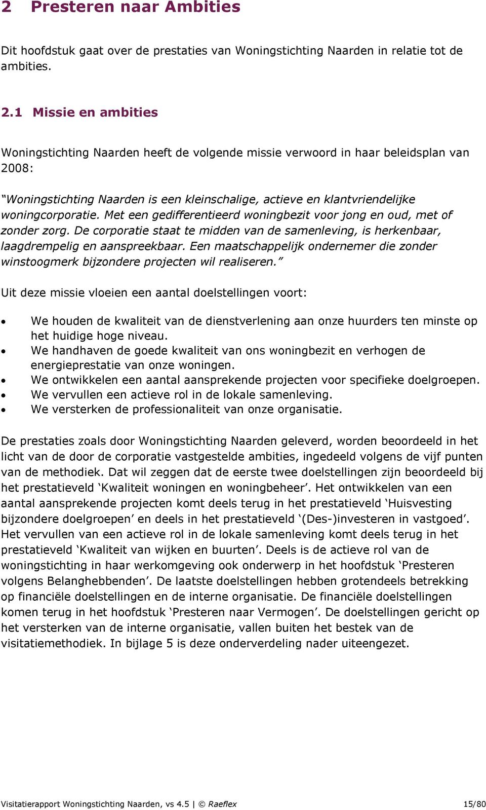 woningcorporatie. Met een gedifferentieerd woningbezit voor jong en oud, met of zonder zorg. De corporatie staat te midden van de samenleving, is herkenbaar, laagdrempelig en aanspreekbaar.