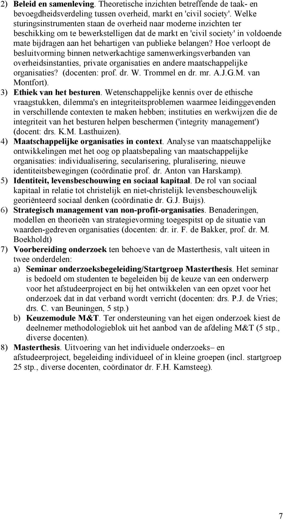 belangen? Hoe verloopt de besluitvorming binnen netwerkachtige samenwerkingsverbanden van overheidsinstanties, private organisaties en andere maatschappelijke organisaties? (docenten: prof. dr. W.