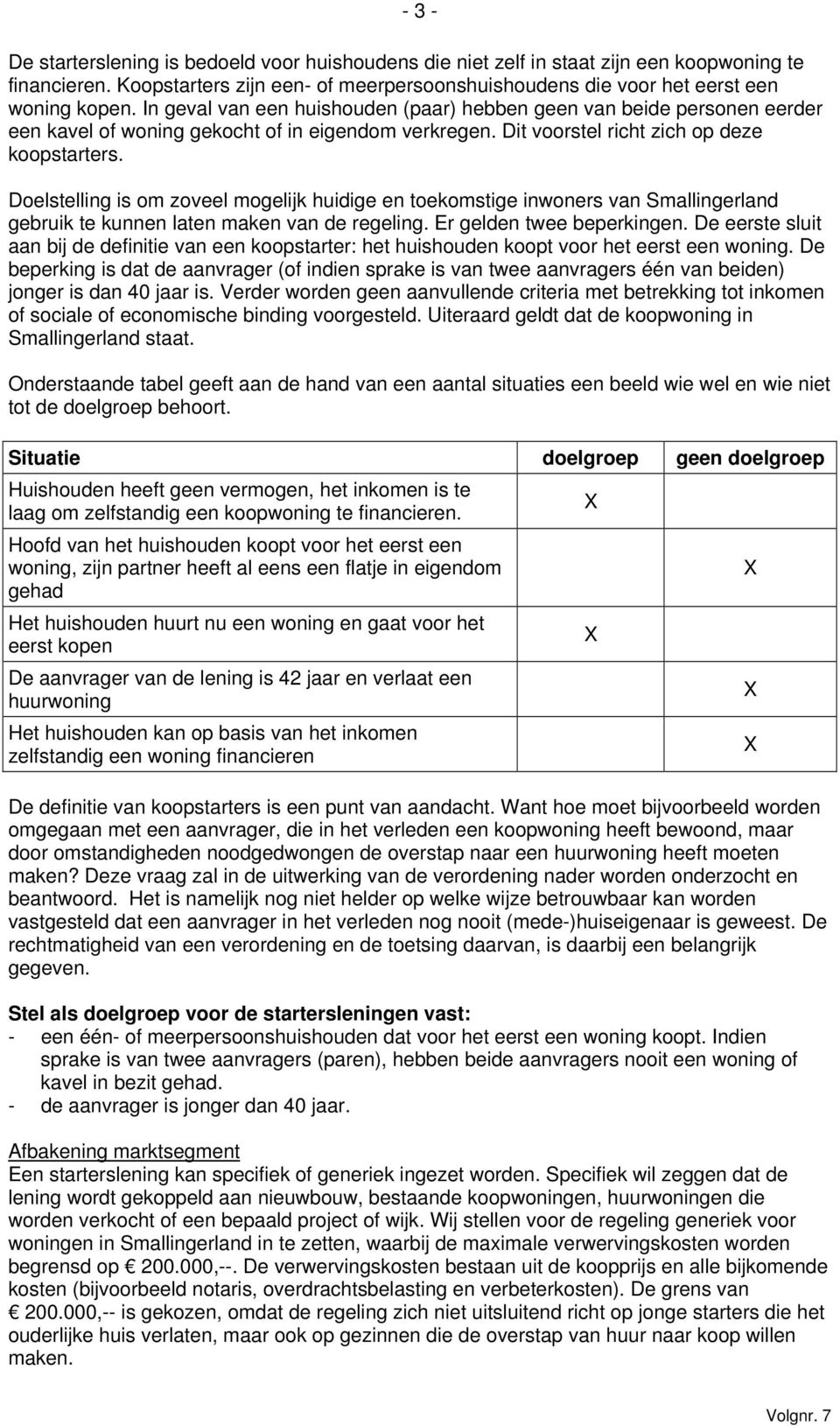 Doelstelling is om zoveel mogelijk huidige en toekomstige inwoners van Smallingerland gebruik te kunnen laten maken van de regeling. Er gelden twee beperkingen.