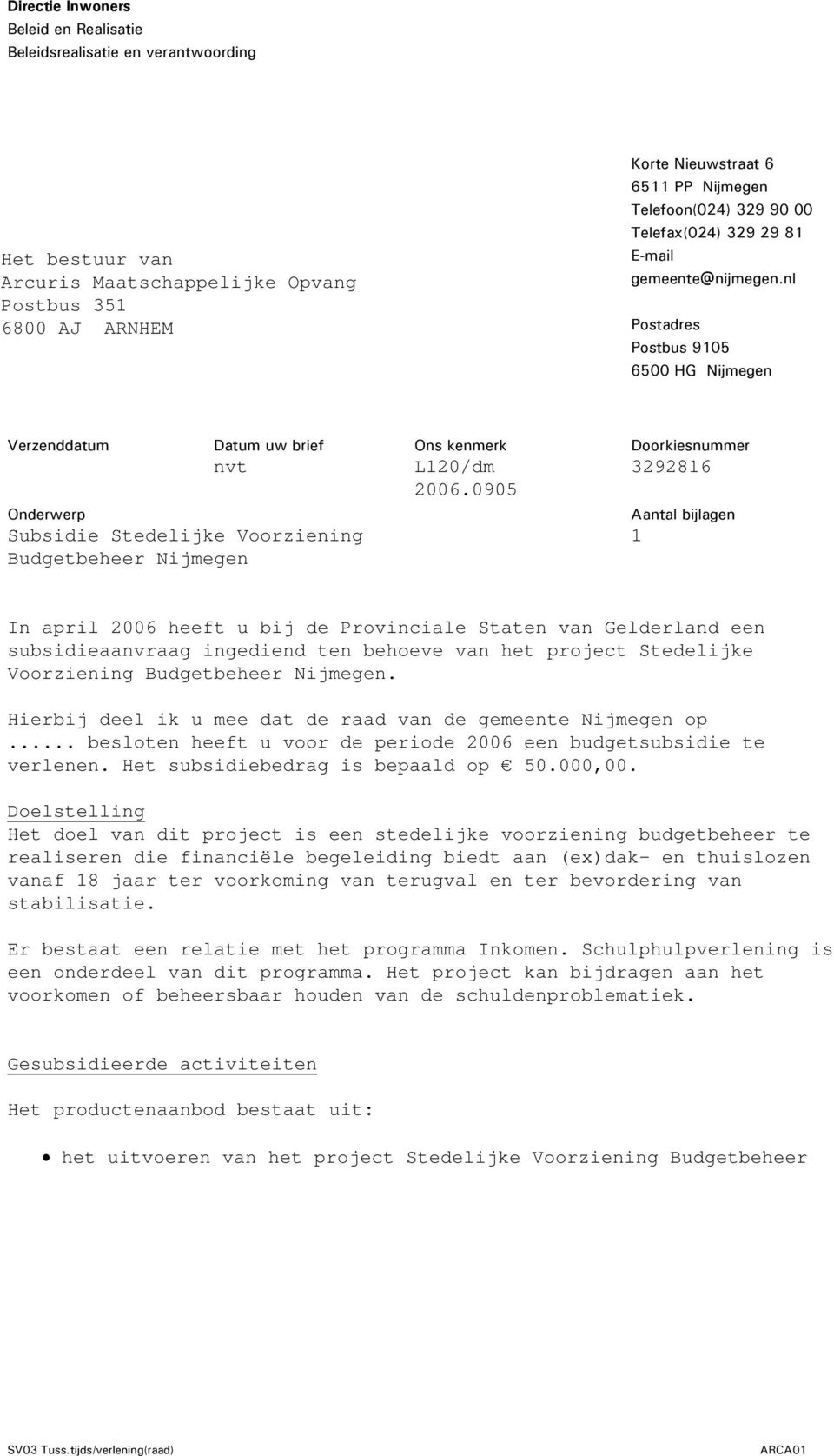 nl Postadres Postbus 9105 6500 HG Nijmegen Verzenddatum Datum uw brief nvt Onderwerp Subsidie Stedelijke Voorziening Budgetbeheer Nijmegen Ons kenmerk L120/dm 2006.