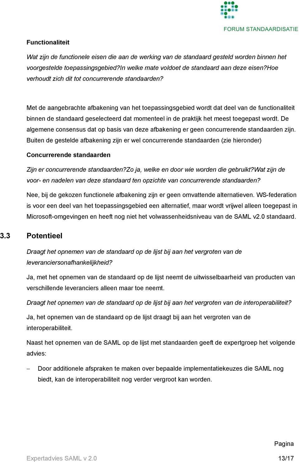 Met de aangebrachte afbakening van het toepassingsgebied wordt dat deel van de functionaliteit binnen de standaard geselecteerd dat momenteel in de praktijk het meest toegepast wordt.