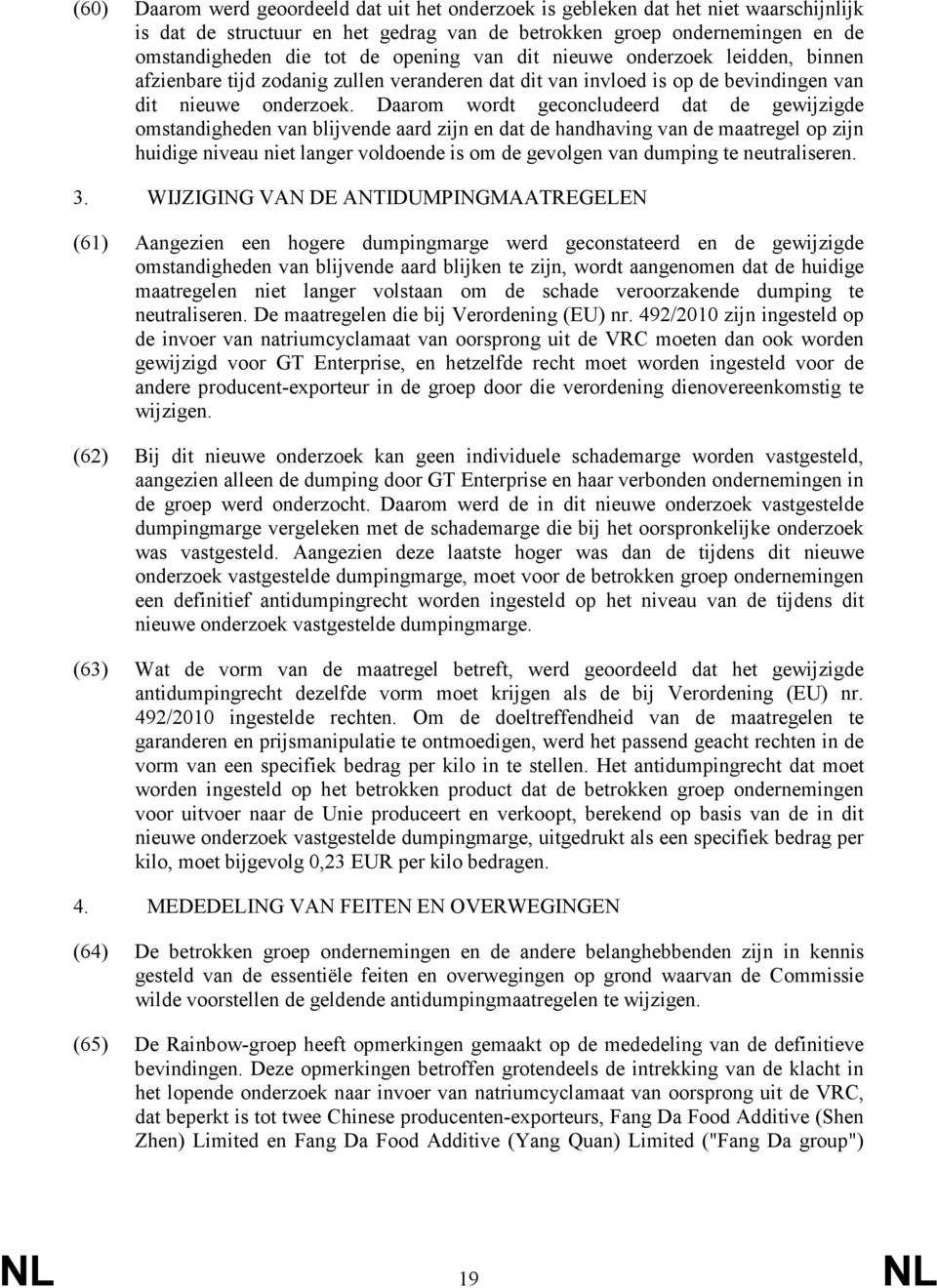 Daarom wordt geconcludeerd dat de gewijzigde omstandigheden van blijvende aard zijn en dat de handhaving van de maatregel op zijn huidige niveau niet langer voldoende is om de gevolgen van dumping te