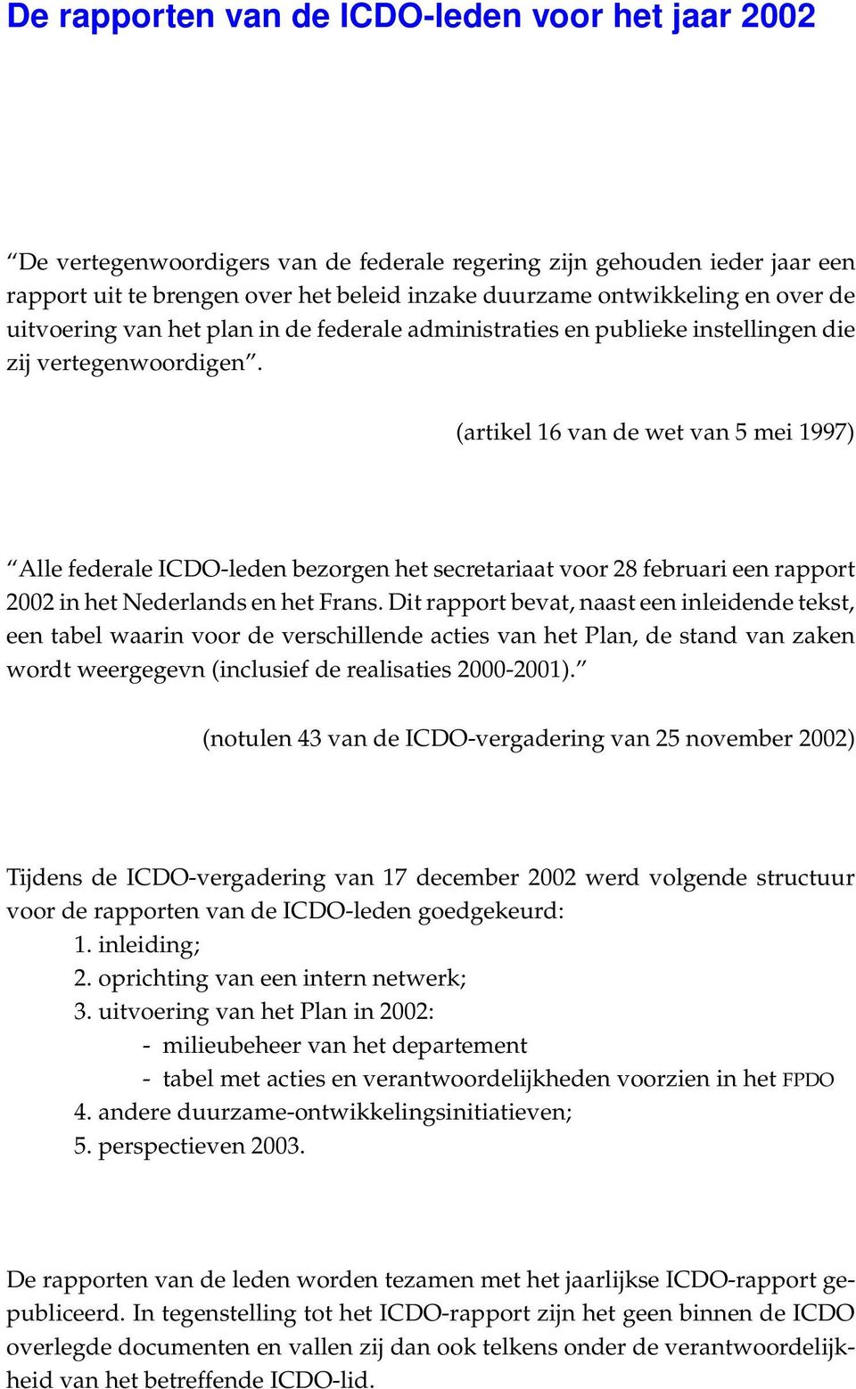 (artikel 16 van de wet van 5 mei 1997) Alle federale ICDO-leden bezorgen het secretariaat voor 28 februari een rapport 2002 in het Nederlands en het Frans.