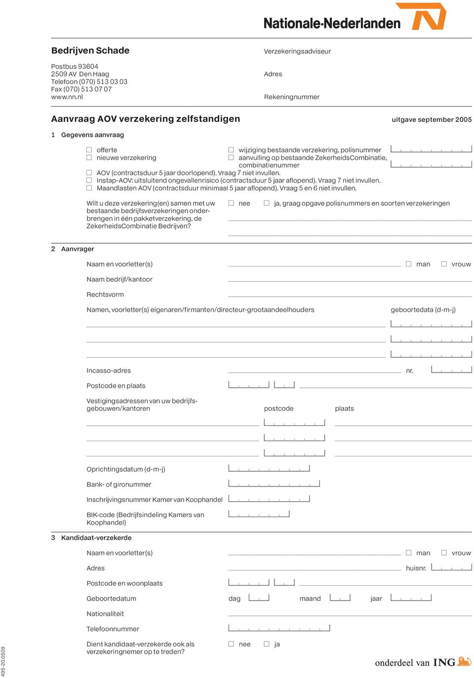 ZekerheidsCombinatie, combinatienummer AAOV (contractsduur 5 jaar doorlopend). Vraag 7 niet invullen. AInstap-AOV: uitsluitend ongevallenrisico (contractsduur 5 jaar aflopend). Vraag 7 niet invullen. AMaandlasten AOV (contractsduur minimaal 5 jaar aflopend).