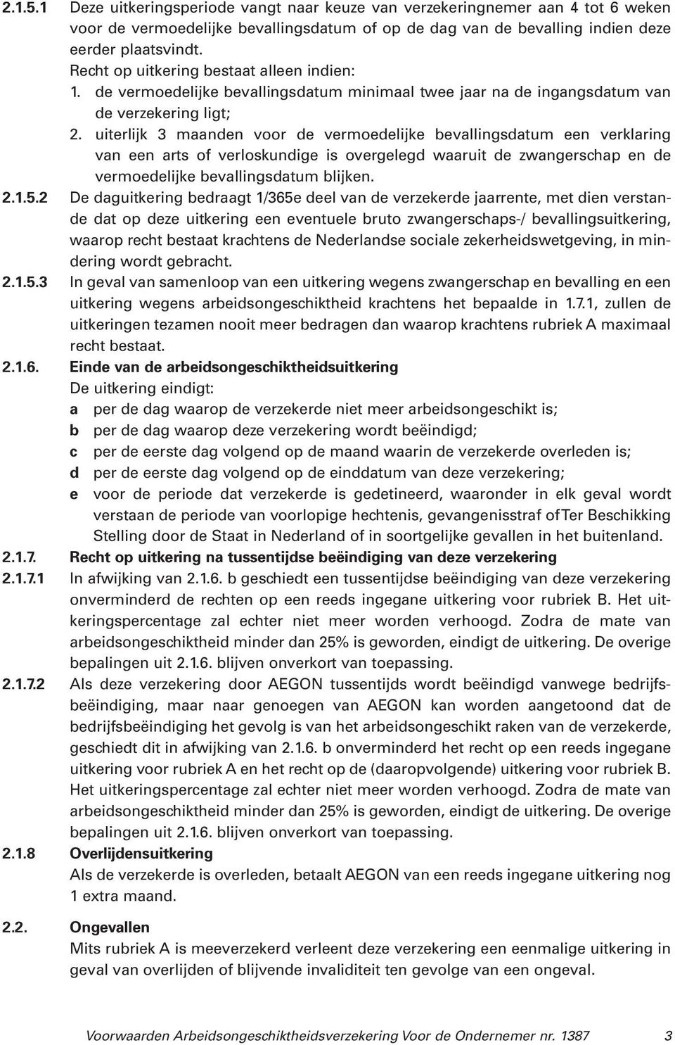 uiterlijk 3 maanden voor de vermoedelijke bevallingsdatum een verklaring van een arts of verloskundige is overgelegd waaruit de zwangerschap en de vermoedelijke bevallingsdatum blijken. 2.1.5.