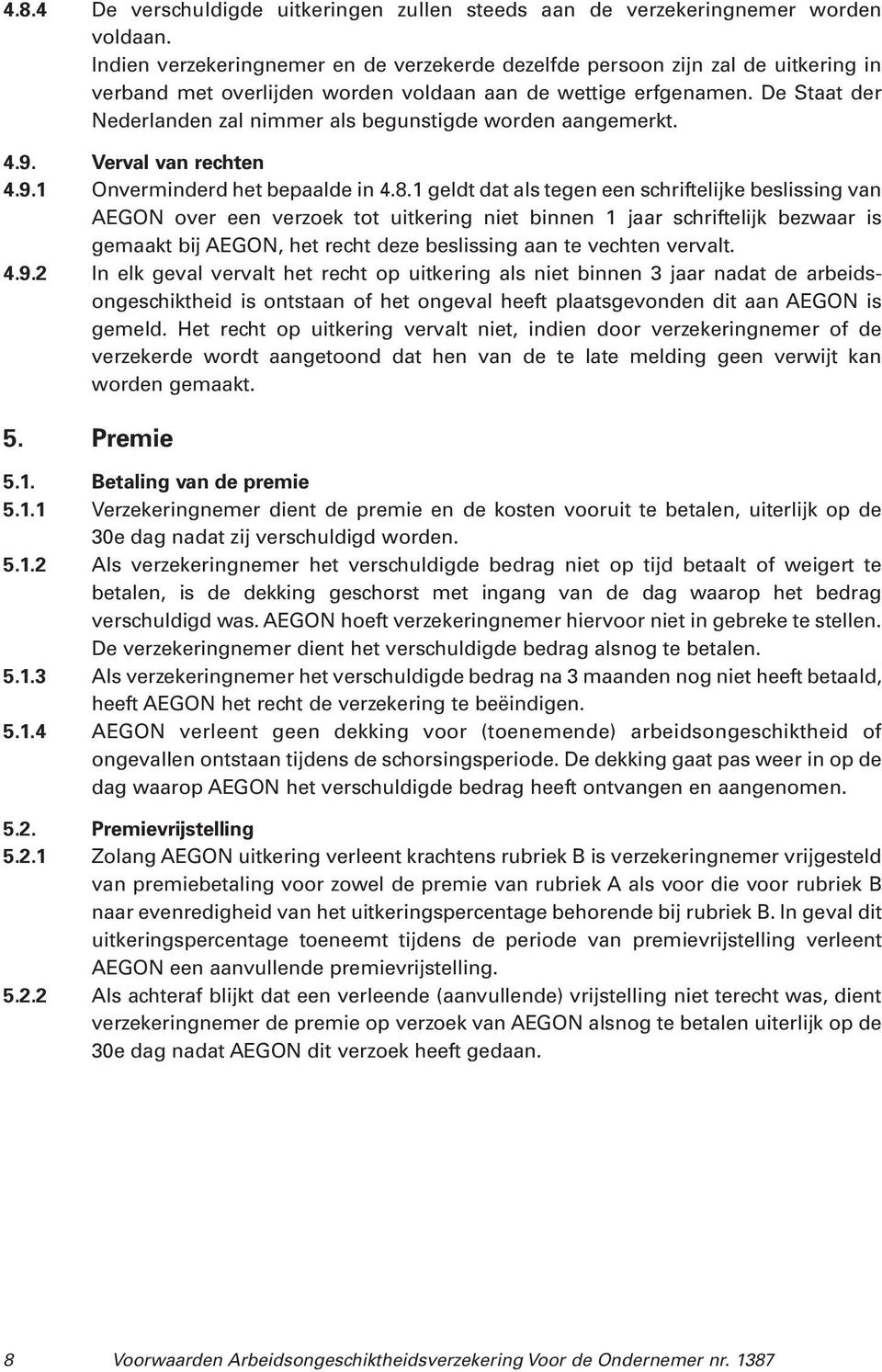 De Staat der Nederlanden zal nimmer als begunstigde worden aangemerkt. 4.9. Verval van rechten 4.9.1 Onverminderd het bepaalde in 4.8.