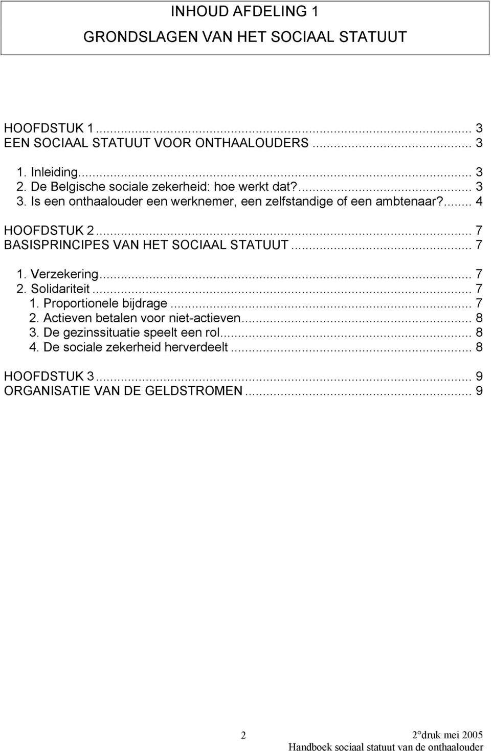 .. 7 BASISPRINCIPES VAN HET SOCIAAL STATUUT... 7 1. Verzekering... 7 2. Solidariteit... 7 1. Proportionele bijdrage... 7 2. Actieven betalen voor niet-actieven.