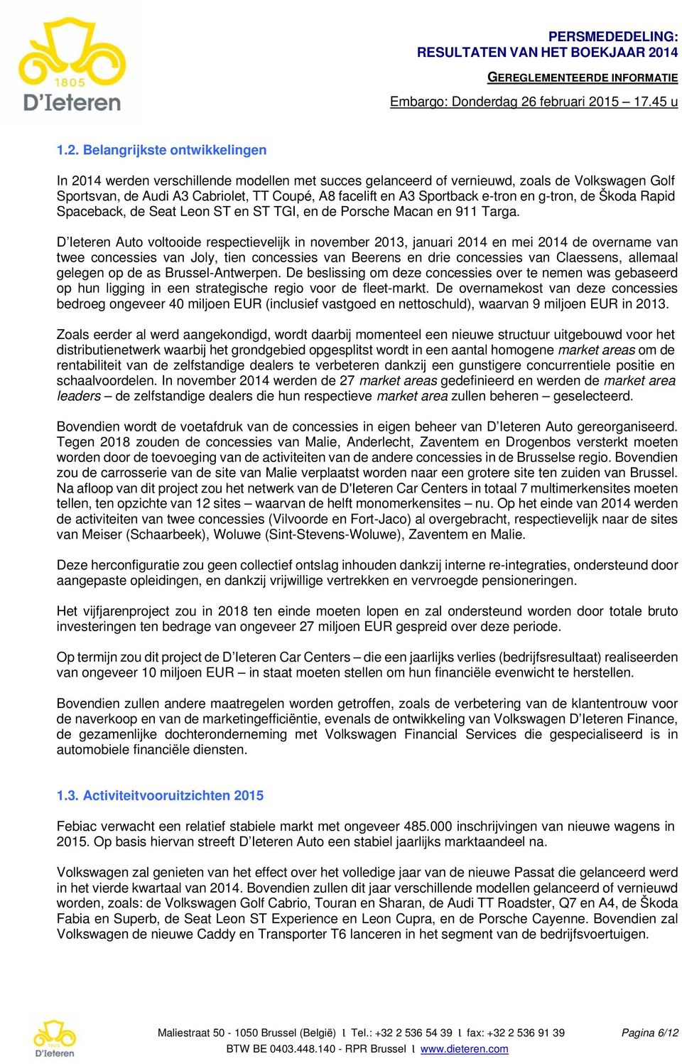 D Ieteren Auto voltooide respectievelijk in november 2013, januari 2014 en mei 2014 de overname van twee concessies van Joly, tien concessies van Beerens en drie concessies van Claessens, allemaal