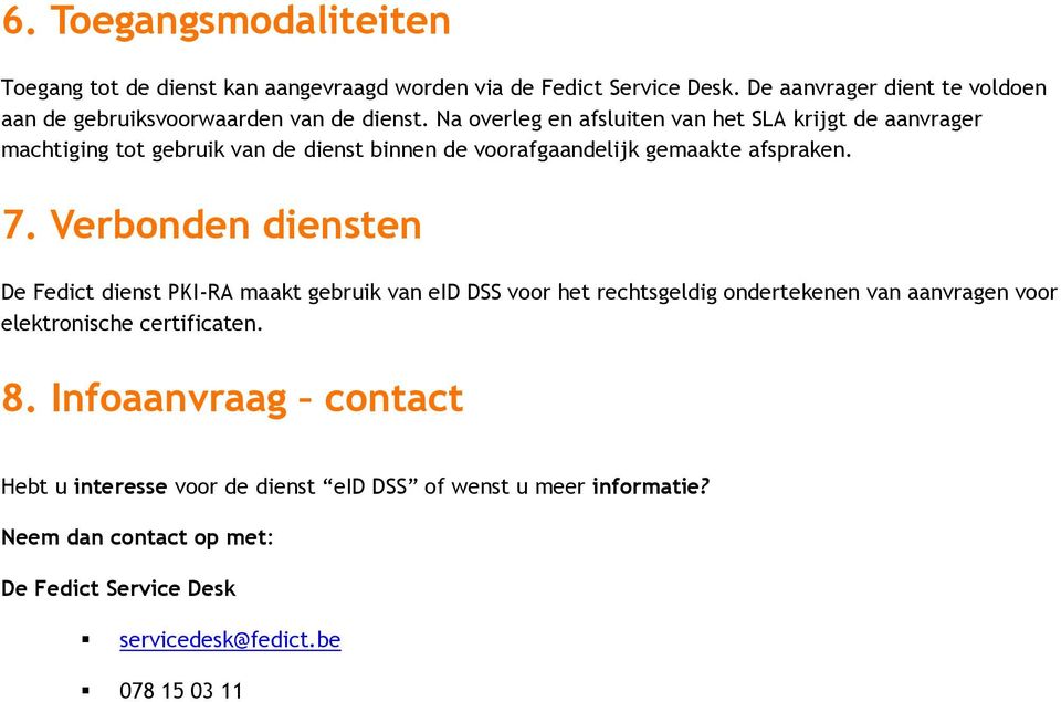 Na overleg en afsluiten van het SLA krijgt de aanvrager machtiging tot gebruik van de dienst binnen de voorafgaandelijk gemaakte afspraken. 7.