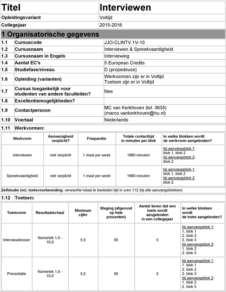 1.9 Contactpersoon Werkvormen zijn er in Voltijd Toetsen zijn er in Voltijd Nee 1.10 Voertaal Nederlands 1.11 Werkvormen: MC van Kerkhoven (tel. 3635) (marco.vankerkhoven@hu.