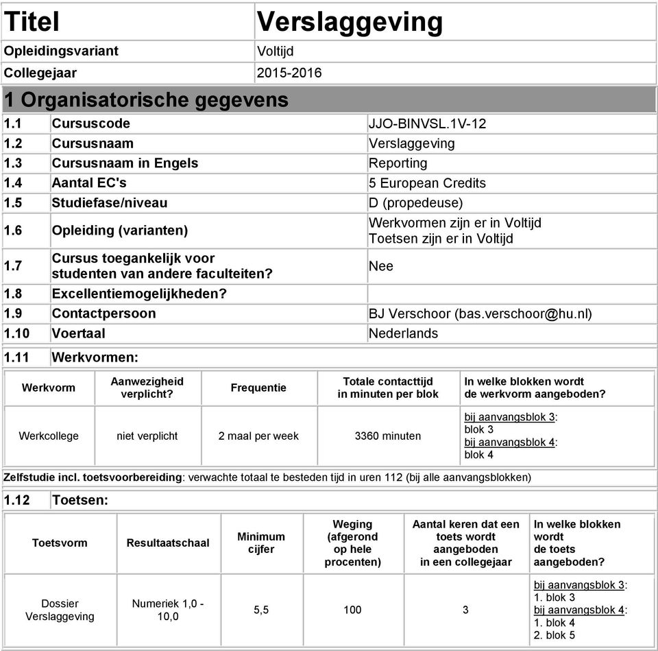 Werkvormen zijn er in Voltijd Toetsen zijn er in Voltijd 1.9 Contactpersoon BJ Verschoor (bas.verschoor@hu.nl) Nee 1.10 Voertaal Nederlands 1.11 Werkvormen: Werkvorm Aanwezigheid verplicht?