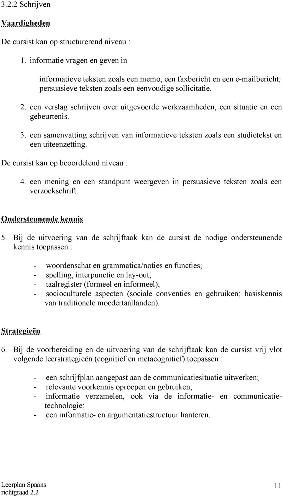 een verslag schrijven over uitgevoerde werkzaamheden, een situatie en een gebeurtenis. 3. een samenvatting schrijven van informatieve teksten zoals een studietekst en een uiteenzetting.