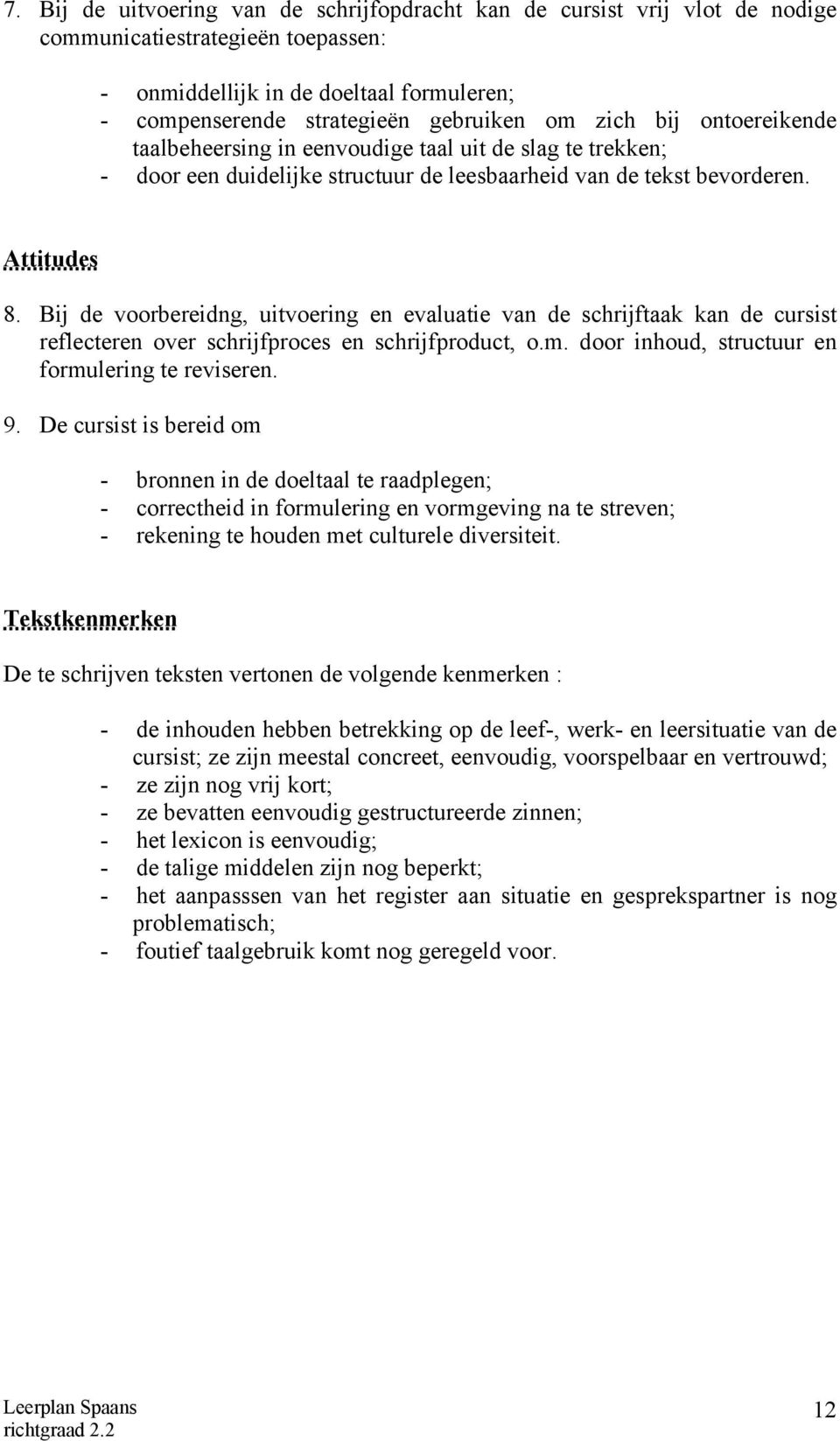 Bij de voorbereidng, uitvoering en evaluatie van de schrijftaak kan de cursist reflecteren over schrijfproces en schrijfproduct, o.m. door inhoud, structuur en formulering te reviseren. 9.