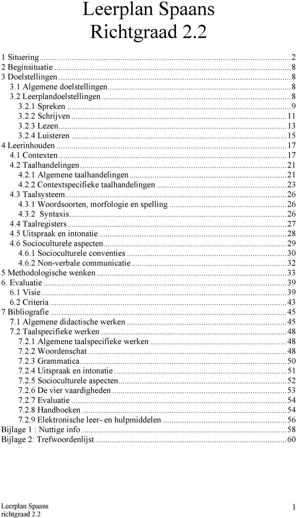 ..26 4.3.2 Syntaxis...26 4.4 Taalregisters...27 4.5 Uitspraak en intonatie...28 4.6 Socioculturele aspecten...29 4.6.1 Socioculturele conventies...30 4.6.2 Non-verbale communicatie.