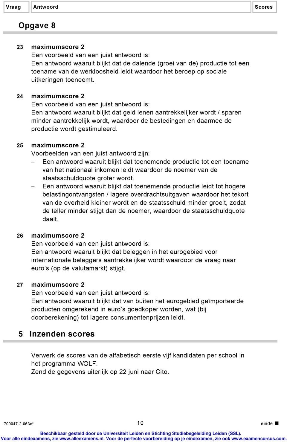 25 maximumscore 2 Voorbeelden van een juist antwoord zijn: Een antwoord waaruit blijkt dat toenemende productie tot een toename van het nationaal inkomen leidt waardoor de noemer van de