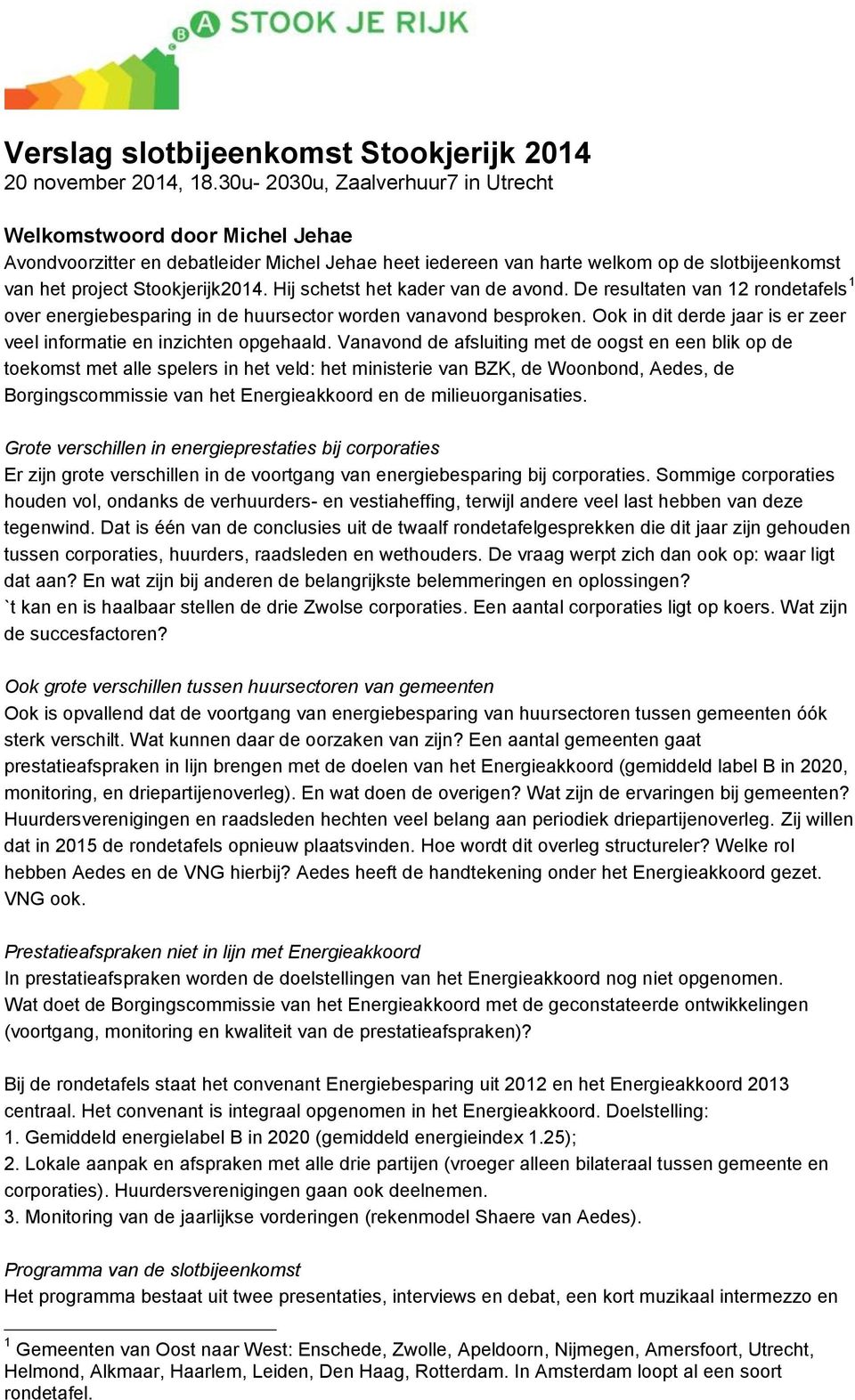 Hij schetst het kader van de avond. De resultaten van 12 rondetafels 1 over energiebesparing in de huursector worden vanavond besproken.