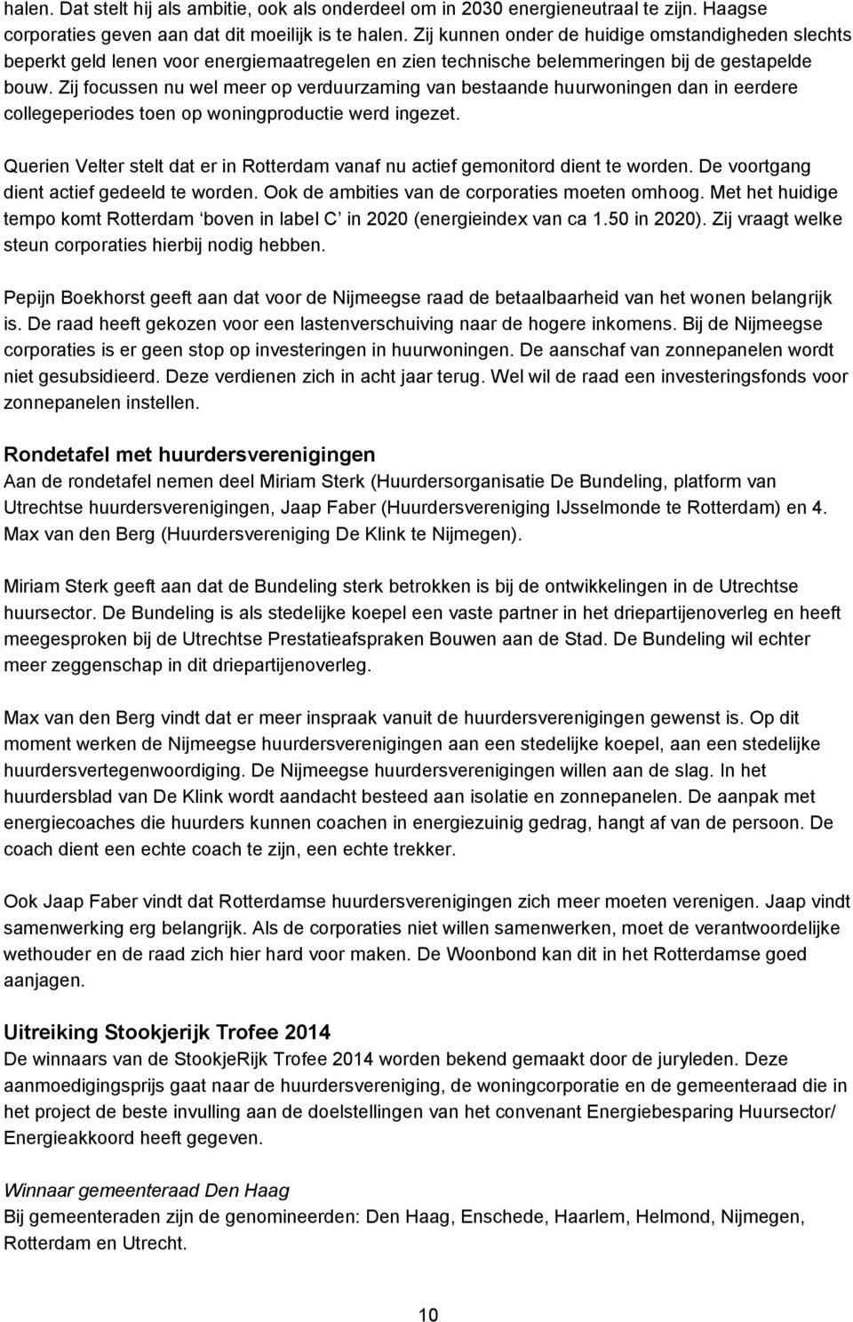 Zij focussen nu wel meer op verduurzaming van bestaande huurwoningen dan in eerdere collegeperiodes toen op woningproductie werd ingezet.