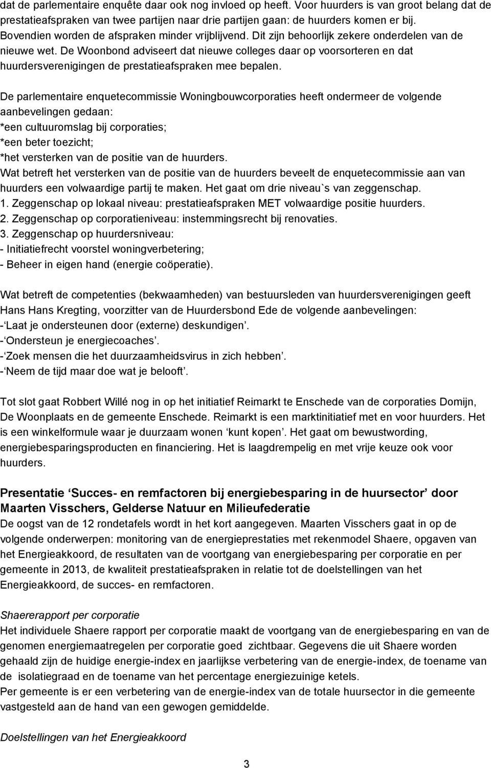 De Woonbond adviseert dat nieuwe colleges daar op voorsorteren en dat huurdersverenigingen de prestatieafspraken mee bepalen.