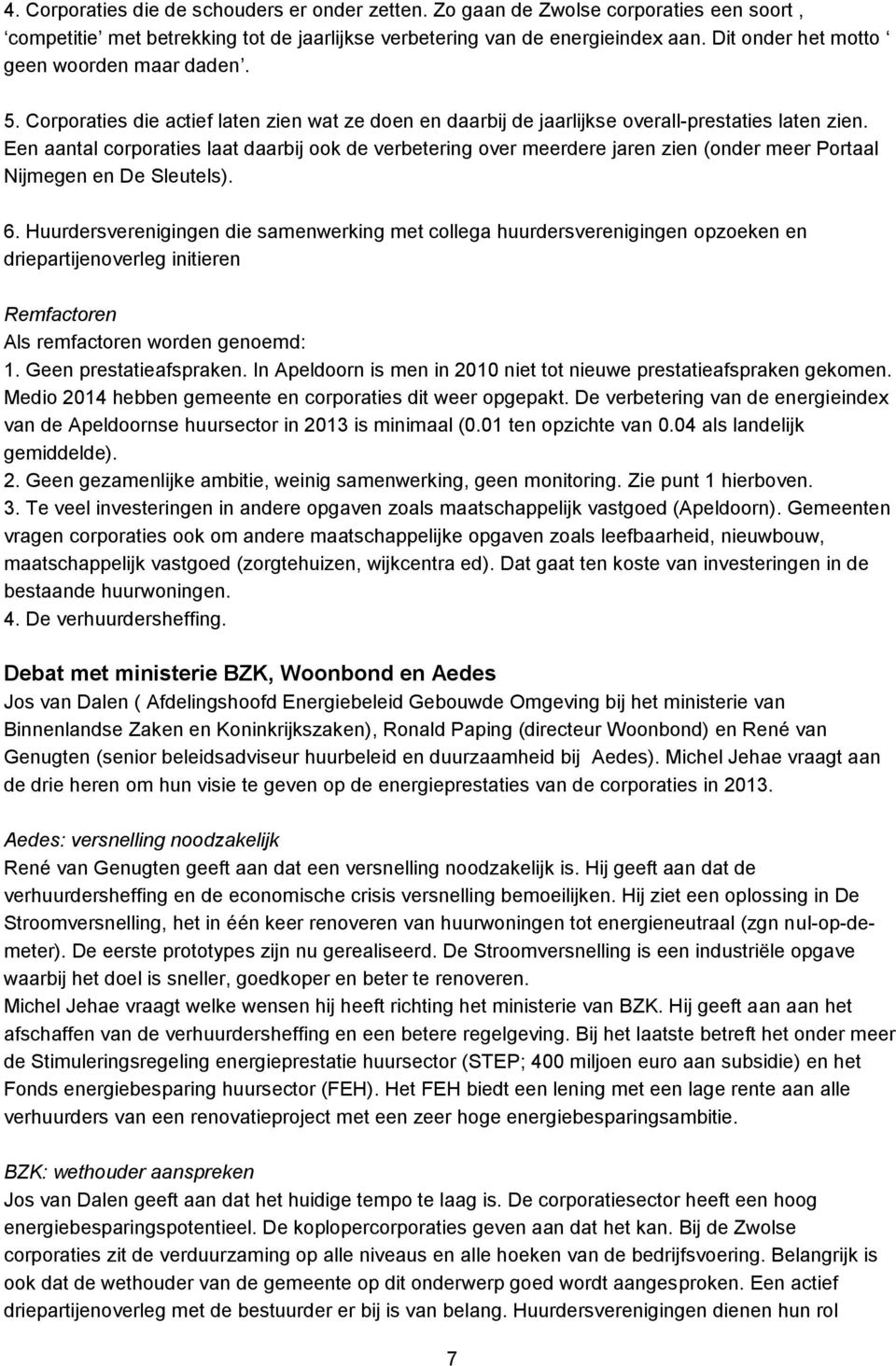 Een aantal corporaties laat daarbij ook de verbetering over meerdere jaren zien (onder meer Portaal Nijmegen en De Sleutels). 6.