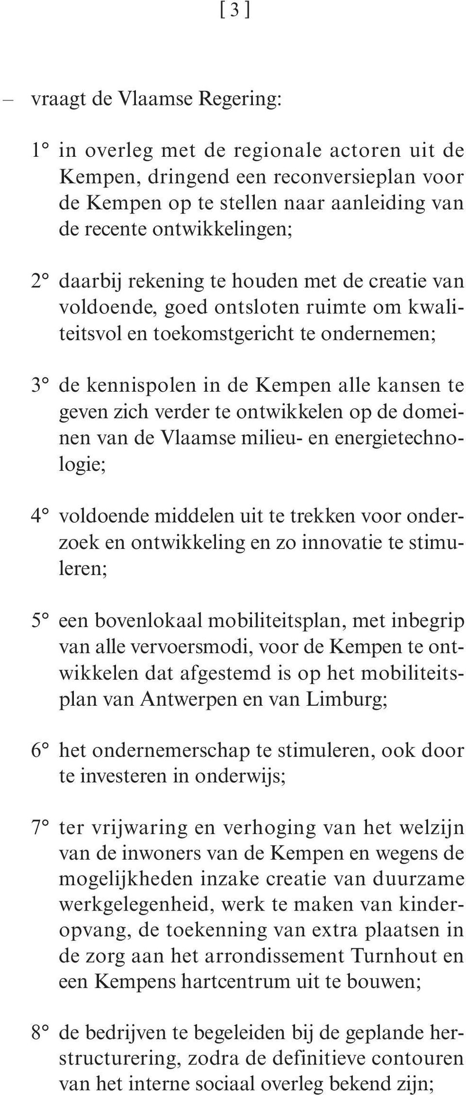 ontwikkelen op de domeinen van de Vlaamse milieu- en energietechnologie; 4 voldoende middelen uit te trekken voor onderzoek en ontwikkeling en zo innovatie te stimuleren; 5 een bovenlokaal