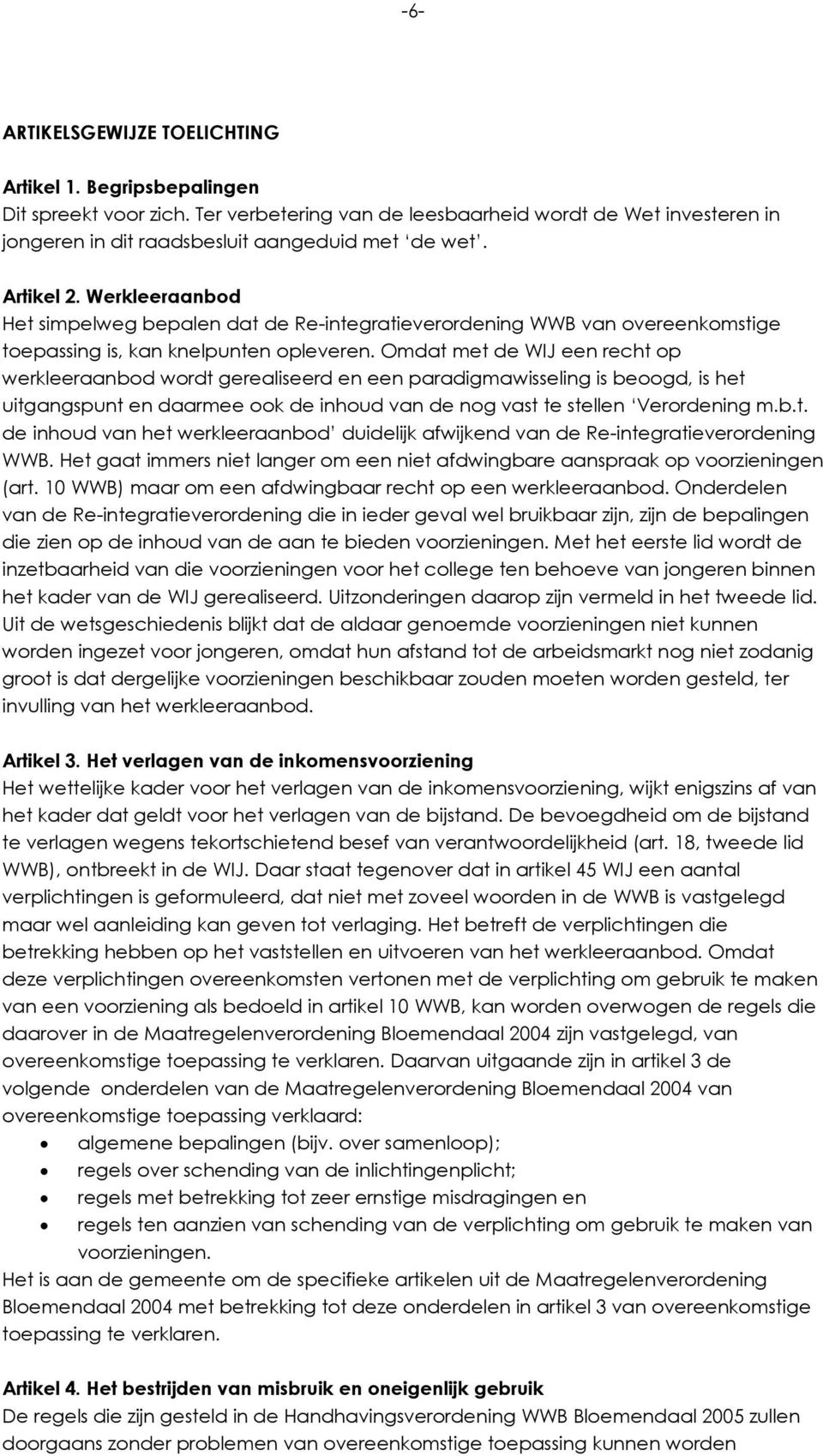 Omdat met de WIJ een recht op werkleeraanbod wordt gerealiseerd en een paradigmawisseling is beoogd, is het uitgangspunt en daarmee ook de inhoud van de nog vast te stellen Verordening m.b.t. de inhoud van het werkleeraanbod duidelijk afwijkend van de Re-integratieverordening WWB.