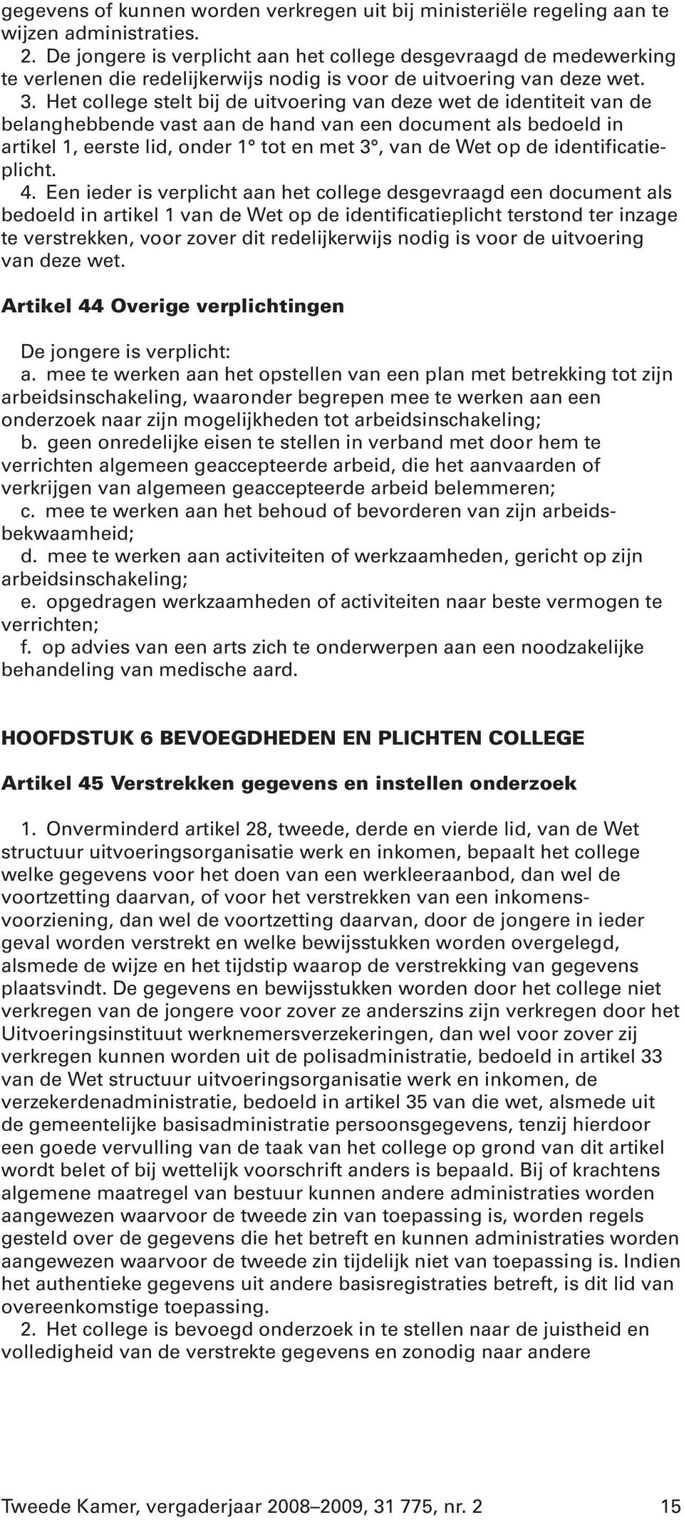 Het college stelt bij de uitvoering van deze wet de identiteit van de belanghebbende vast aan de hand van een document als bedoeld in artikel 1, eerste lid, onder 1 tot en met 3, van de Wet op de